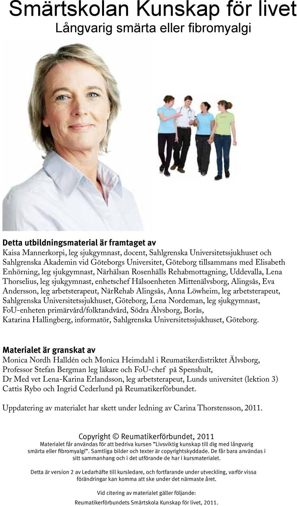 enhetschef Hälsoenheten Mittenälvsborg, Alingsås, Eva Andersson, leg arbetsterapeut, NärRehab Alingsås, Anna Löwheim, leg arbetsterapeut, Sahlgrenska Universitetssjukhuset, Göteborg, Lena Nordeman,