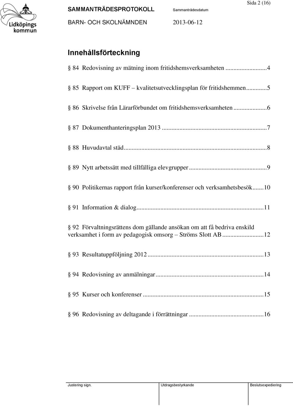 .. 9 90 Politikernas rapport från kurser/konferenser och verksamhetsbesök... 10 91 Information & dialog.