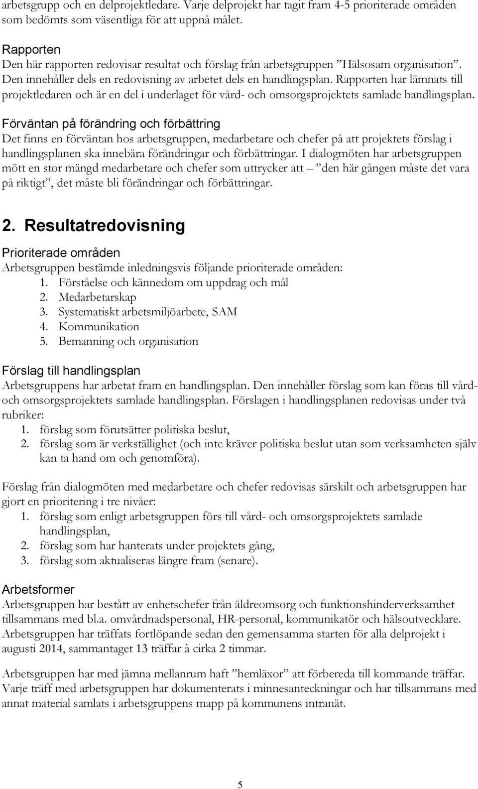 Rapporten har lämnats till projektledaren och är en del i underlaget för vård- och omsorgsprojektets samlade handlingsplan.