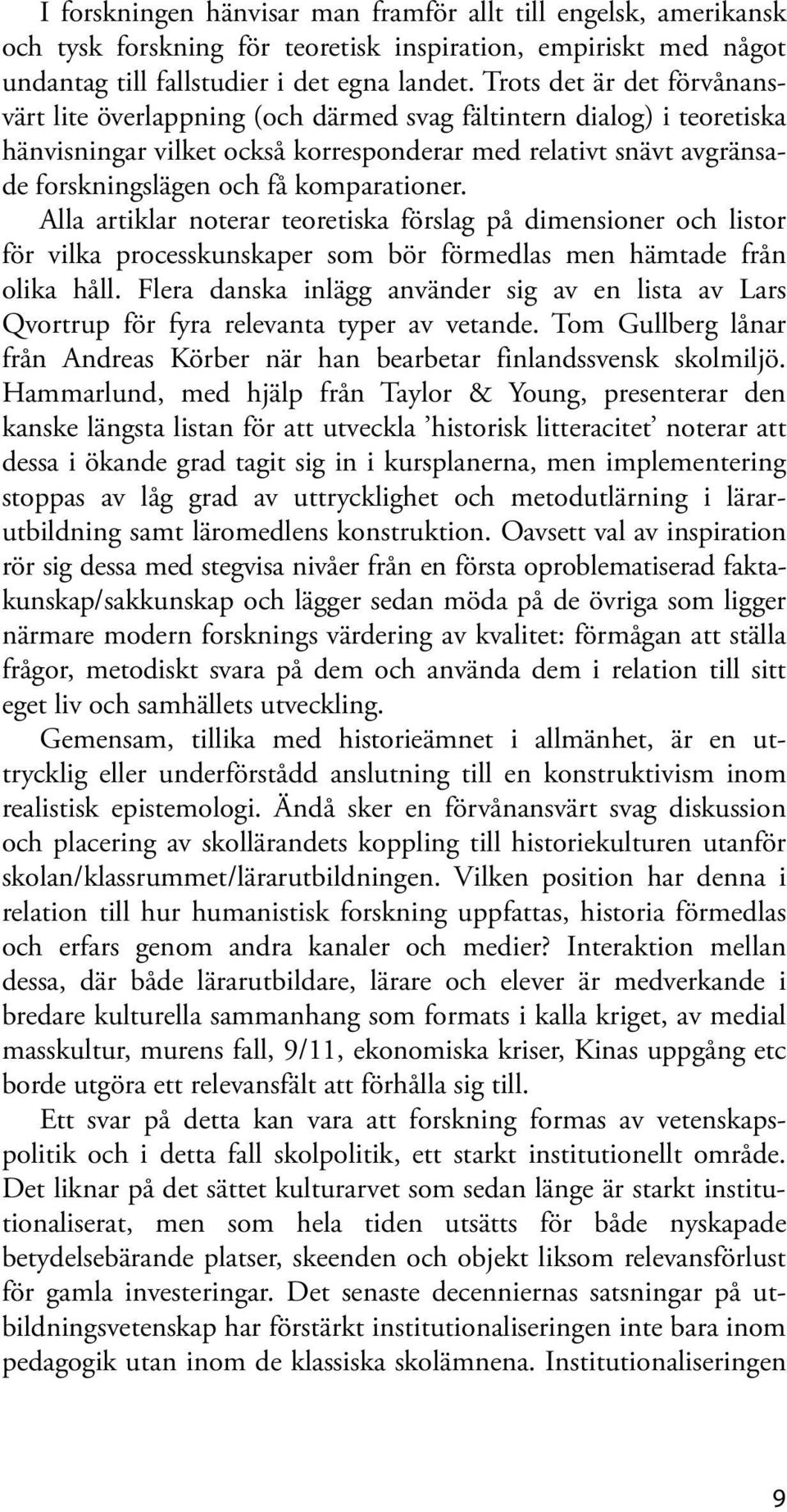 komparationer. Alla artiklar noterar teoretiska förslag på dimensioner och listor för vilka processkunskaper som bör förmedlas men hämtade från olika håll.