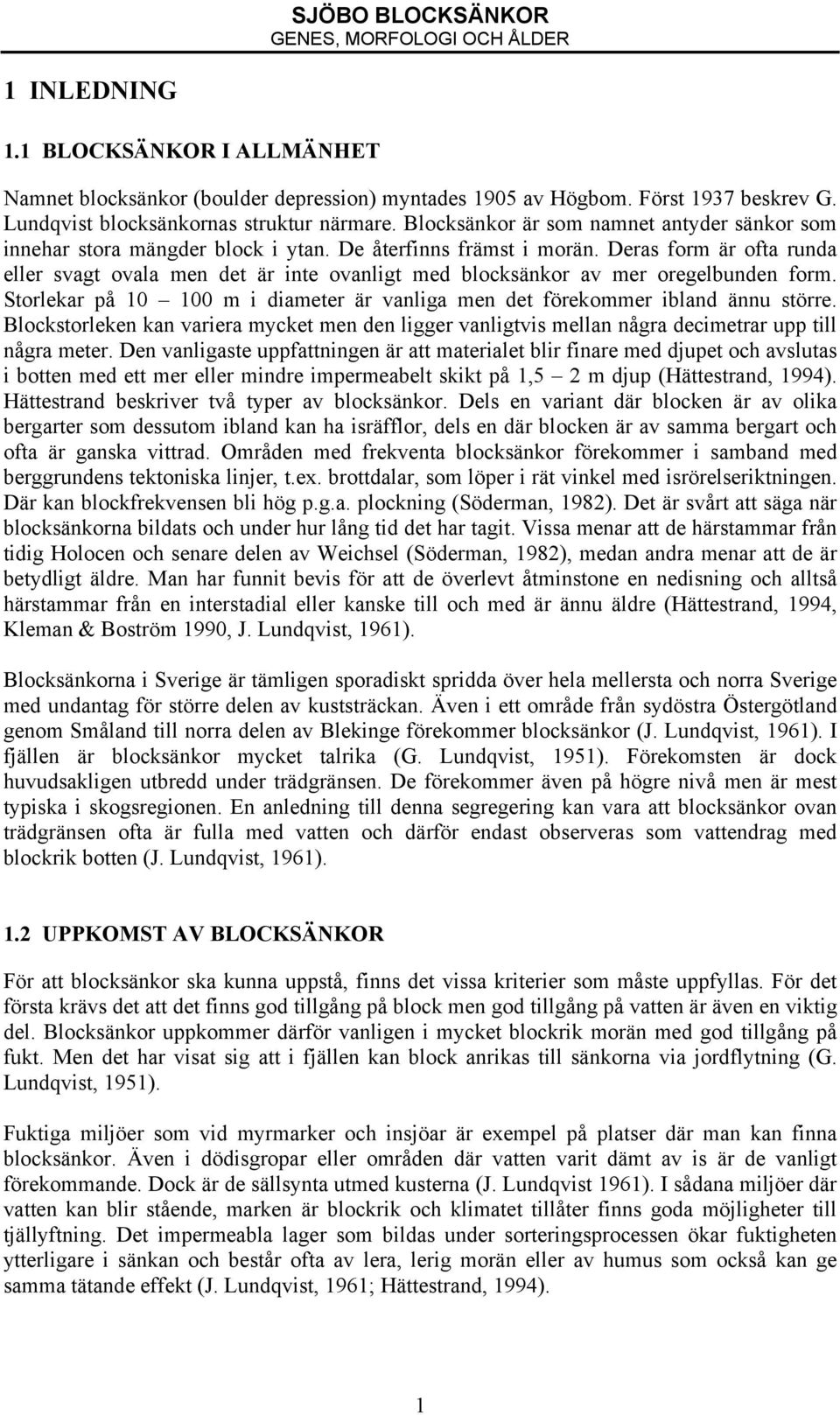 Deras form är ofta runda eller svagt ovala men det är inte ovanligt med blocksänkor av mer oregelbunden form. Storlekar på 10 100 m i diameter är vanliga men det förekommer ibland ännu större.