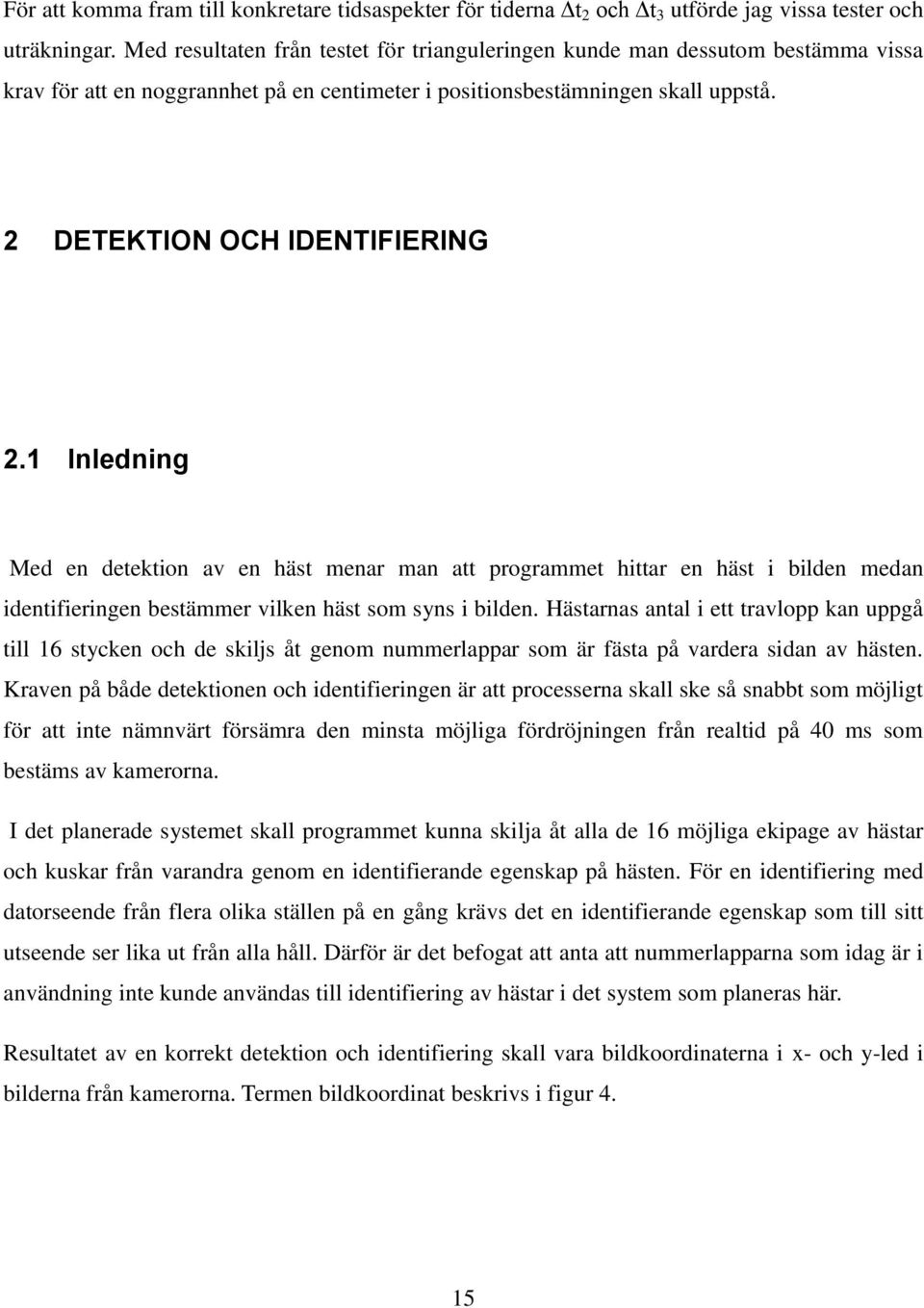 1 Inledning Med en detektion av en häst menar man att programmet hittar en häst i bilden medan identifieringen bestämmer vilken häst som syns i bilden.