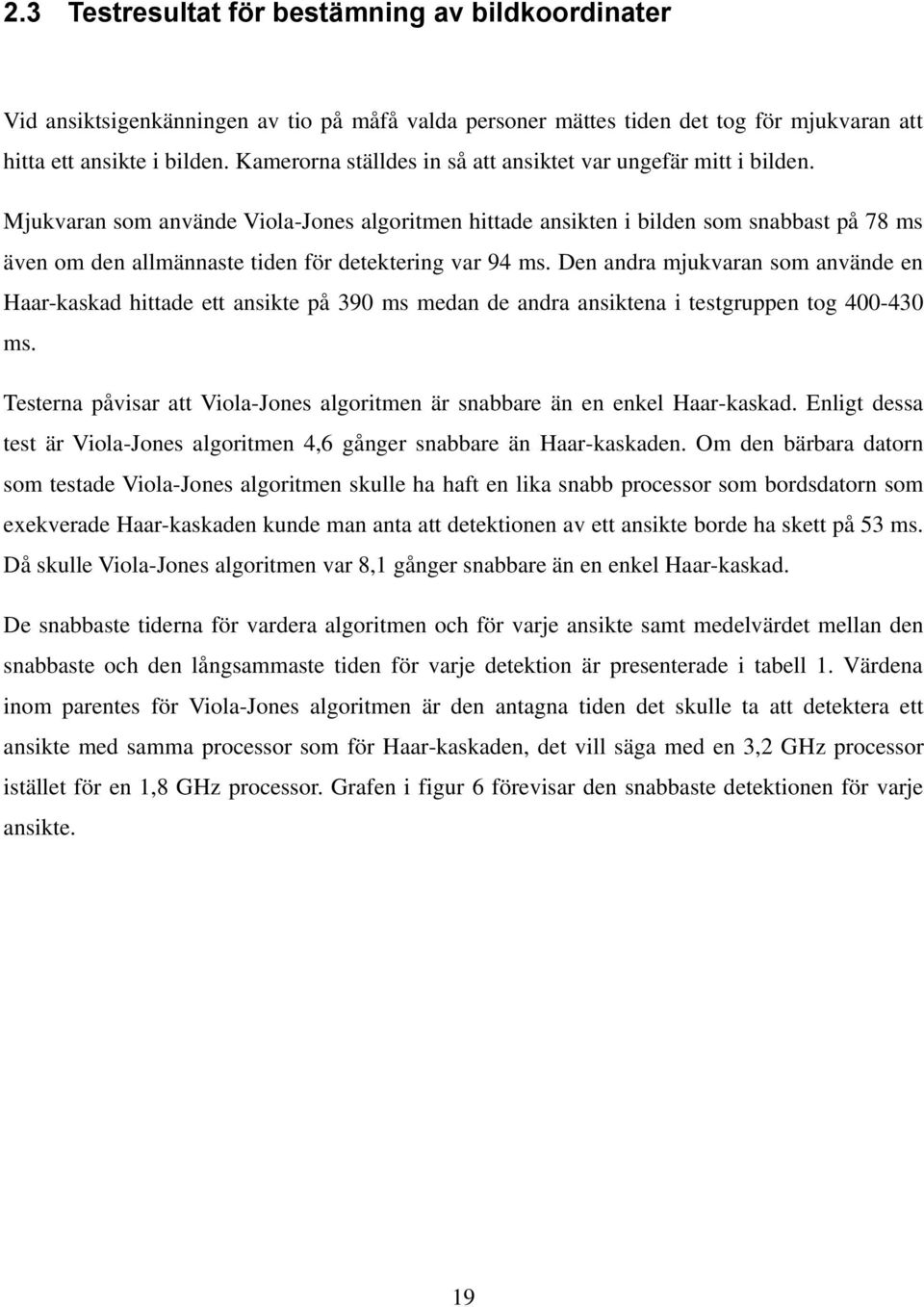 Mjukvaran som använde Viola-Jones algoritmen hittade ansikten i bilden som snabbast på 78 ms även om den allmännaste tiden för detektering var 94 ms.