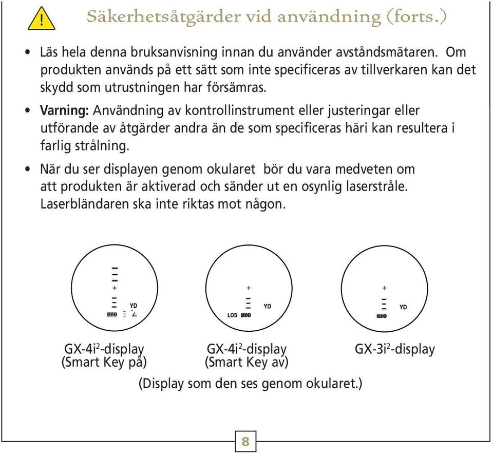 Varning: Användning av kontrollinstrument eller justeringar eller utförande av åtgärder andra än de som specificeras häri kan resultera i farlig strålning.