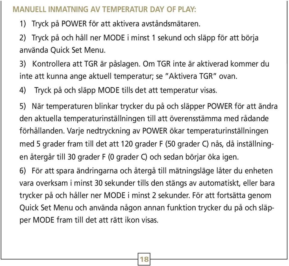 5) När temperaturen blinkar trycker du på och släpper POWER för att ändra den aktuella temperaturinställningen till att överensstämma med rådande förhållanden.