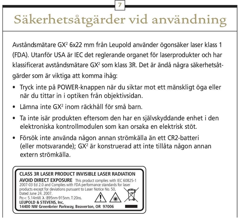 Det är ändå några säkerhetsåtgärder som är viktiga att komma ihåg: Tryck inte på POWER-knappen när du siktar mot ett mänskligt öga eller när du tittar in i optiken från objektivsidan.