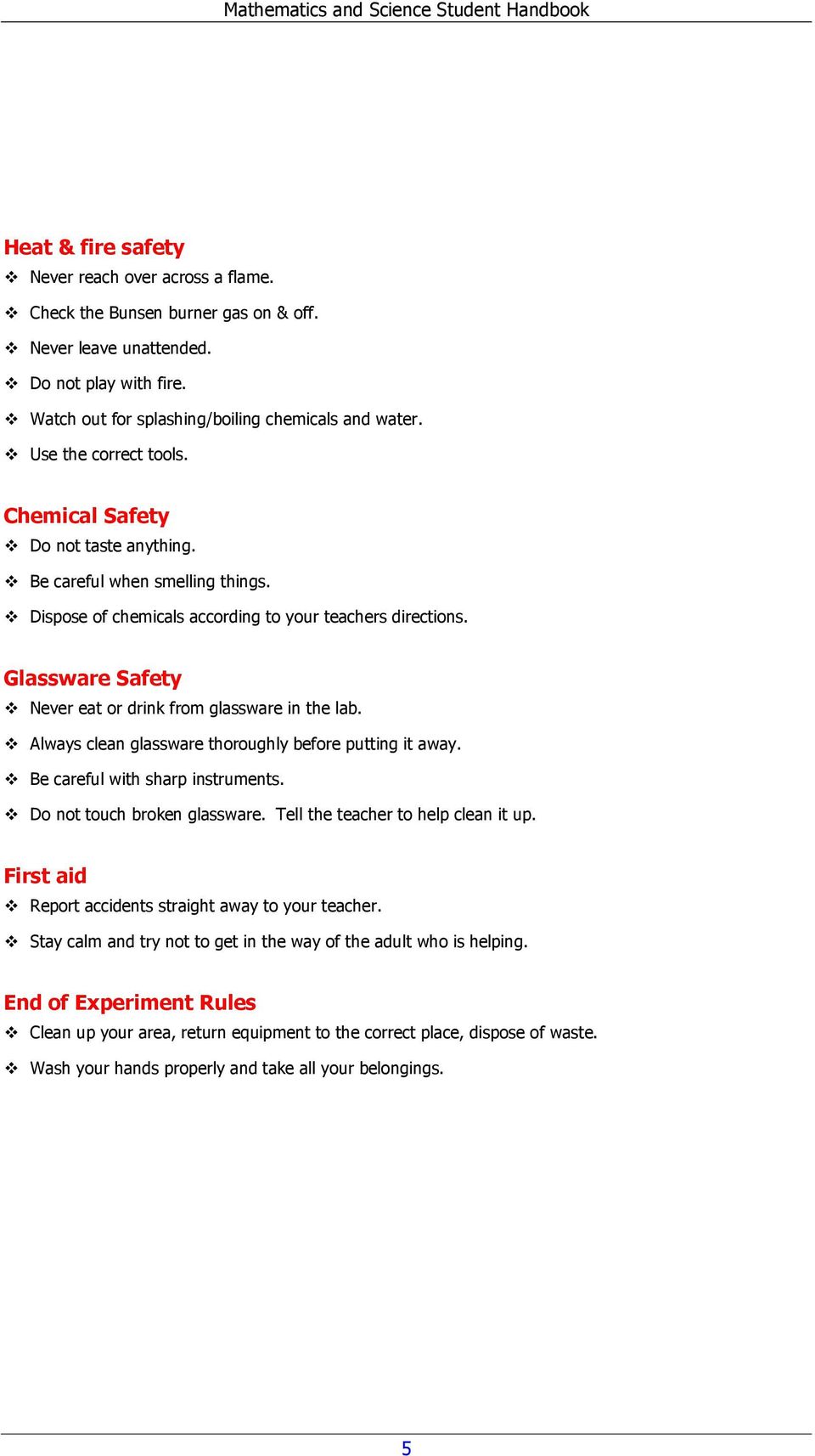 Glassware Safety Never eat or drink from glassware in the lab. Always clean glassware thoroughly before putting it away. Be careful with sharp instruments. Do not touch broken glassware.