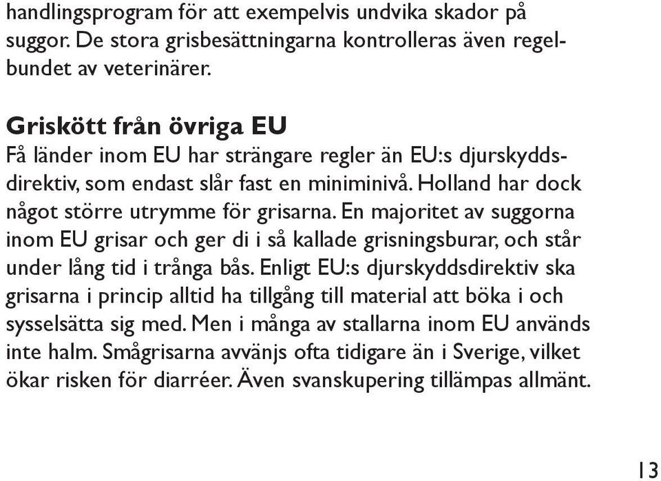 En majoritet av suggorna inom EU grisar och ger di i så kallade grisningsburar, och står under lång tid i trånga bås.