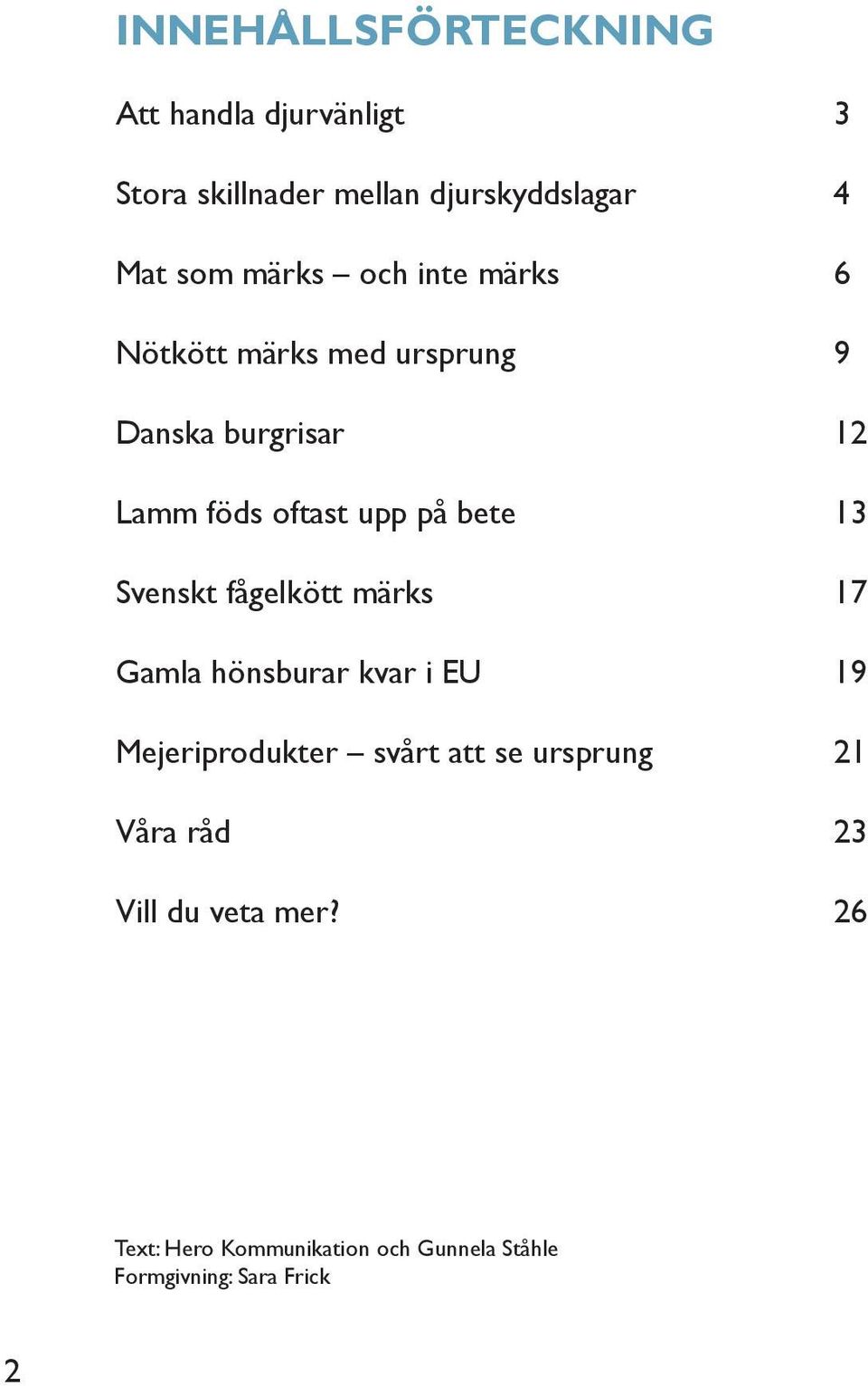 bete 13 Svenskt fågelkött märks 17 Gamla hönsburar kvar i EU 19 Mejeriprodukter svårt att se