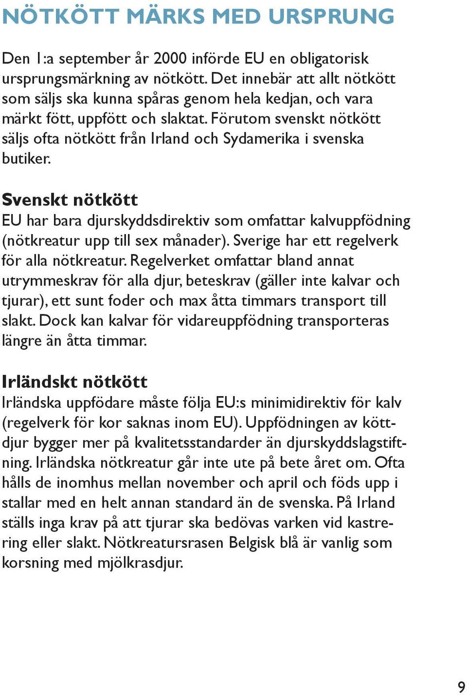 Förutom svenskt nötkött säljs ofta nötkött från Irland och Sydamerika i svenska butiker. Svenskt nötkött EU har bara djurskyddsdirektiv som omfattar kalvuppfödning (nötkreatur upp till sex månader).