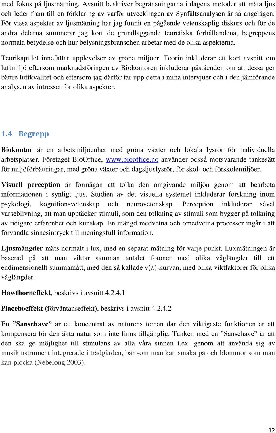 och hur belysningsbranschen arbetar med de olika aspekterna. Teorikapitlet innefattar upplevelser av gröna miljöer.