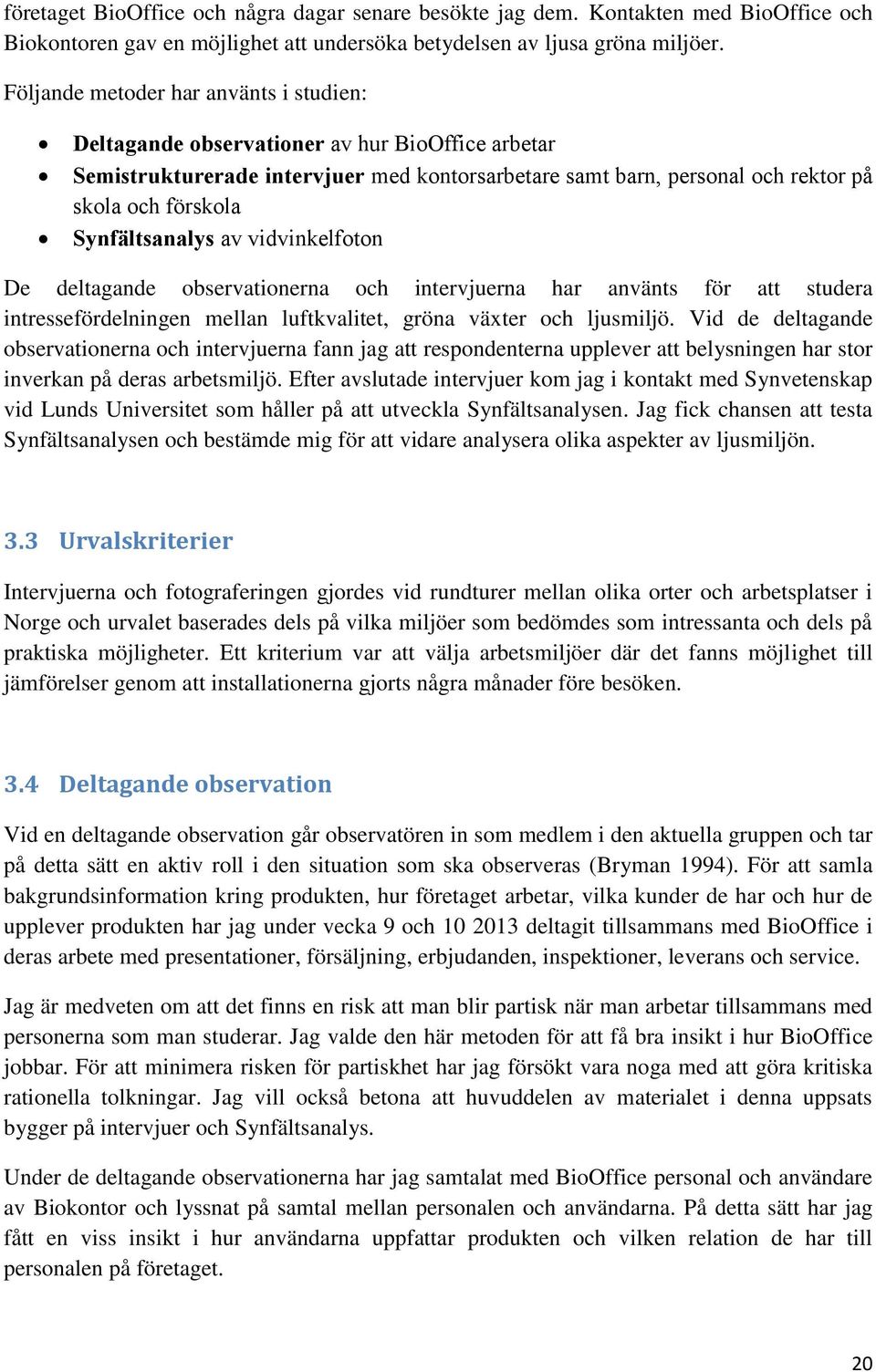 Synfältsanalys av vidvinkelfoton De deltagande observationerna och intervjuerna har använts för att studera intressefördelningen mellan luftkvalitet, gröna växter och ljusmiljö.