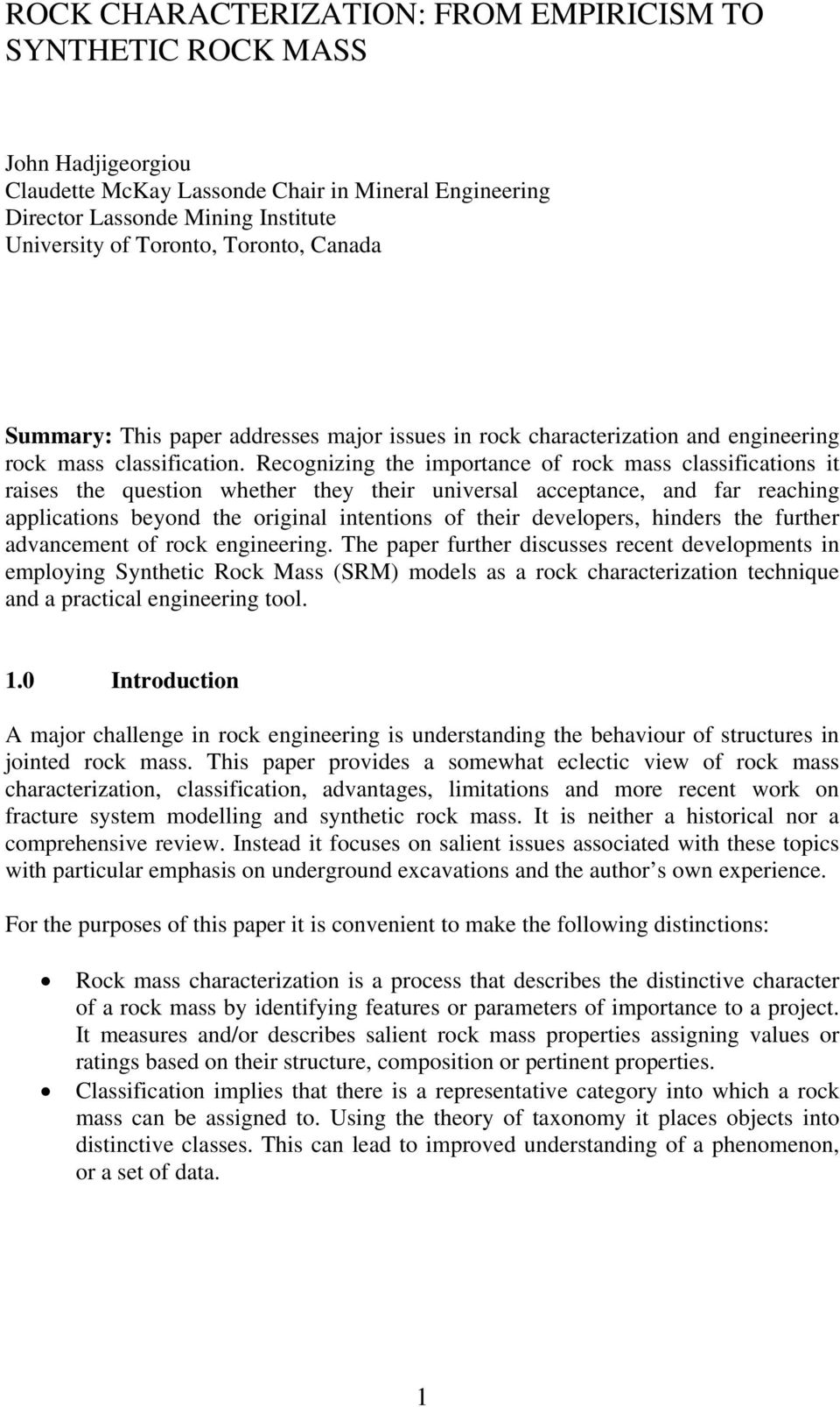 Recognizing the importance of rock mass classifications it raises the question whether they their universal acceptance, and far reaching applications beyond the original intentions of their