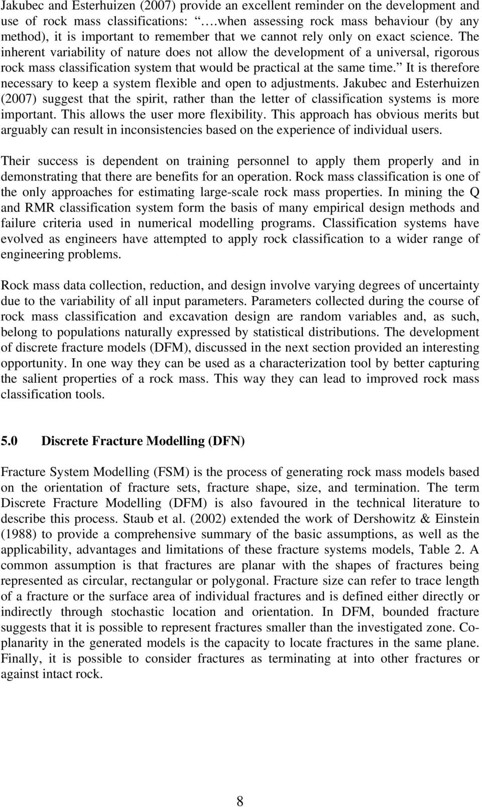 The inherent variability of nature does not allow the development of a universal, rigorous rock mass classification system that would be practical at the same time.