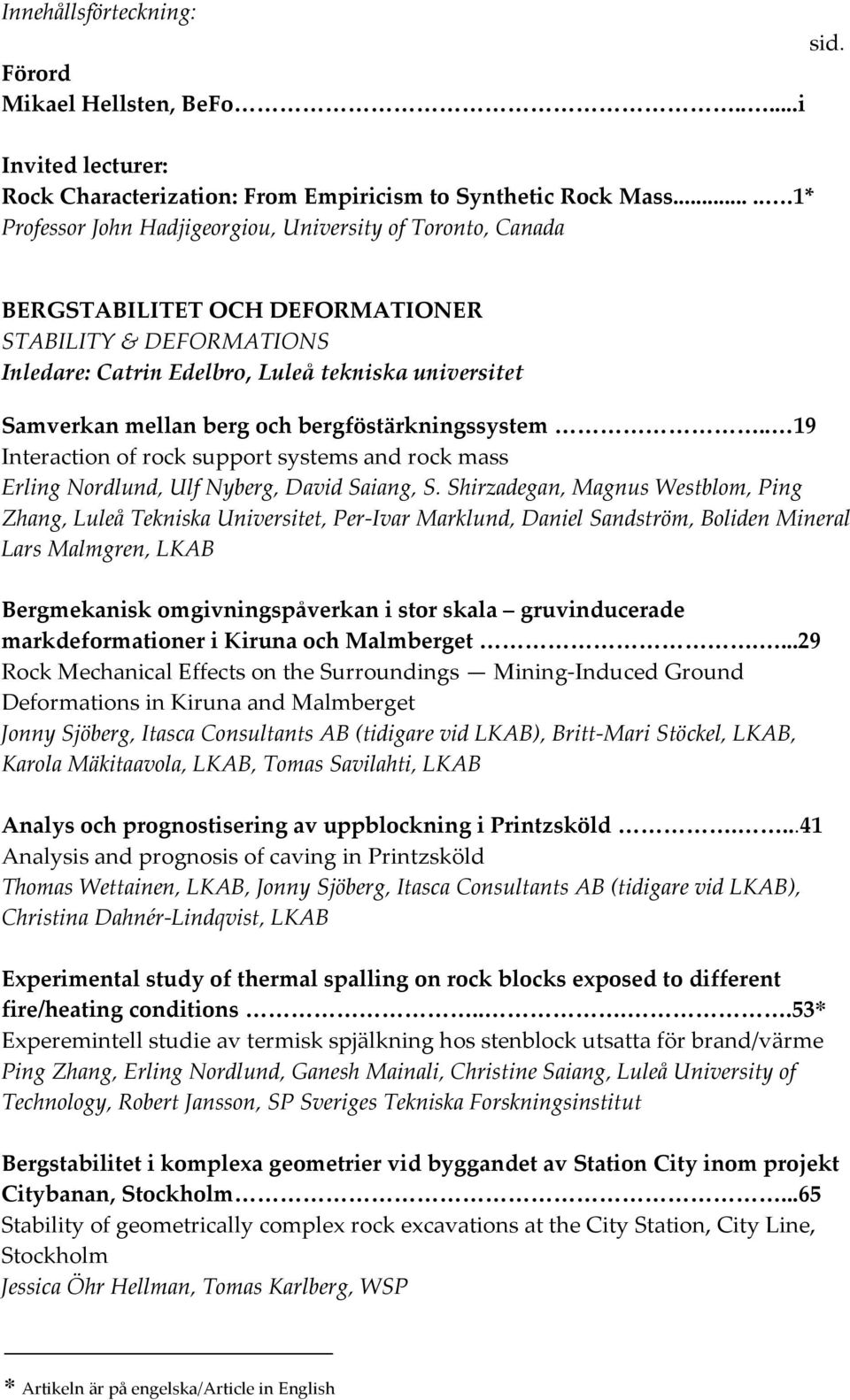 BERGSTABILITET OCH DEFORMATIONER STABILITY & DEFORMATIONS Inledare: Catrin Edelbro, Luleå tekniska universitet Samverkan mellan berg och bergföstärkningssystem.