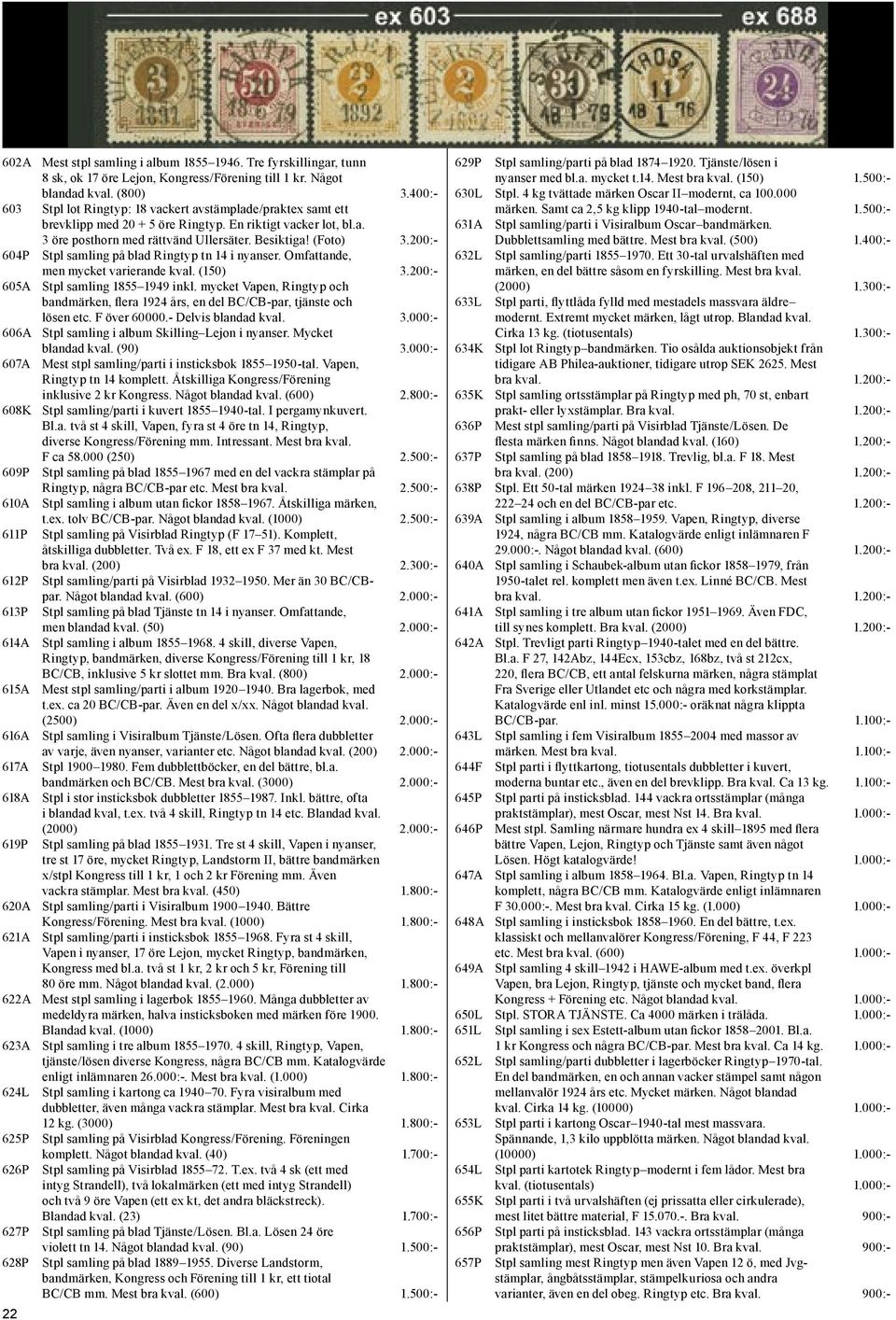 200:- 604P Stpl samling på blad Ringtyp tn 14 i nyanser. Omfattande, men mycket varierande kval. (150) 3.200:- 605A Stpl samling 1855 1949 inkl.