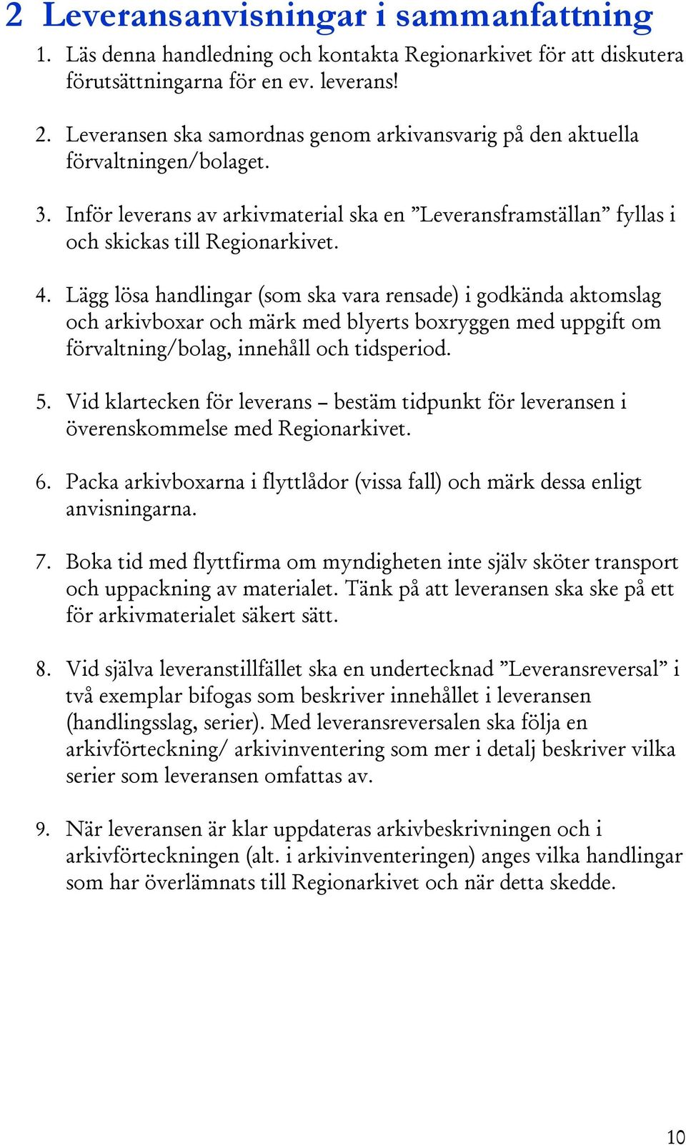 Lägg lösa handlingar (som ska vara rensade) i godkända aktomslag och arkivboxar och märk med blyerts boxryggen med uppgift om förvaltning/bolag, innehåll och tidsperiod. 5.