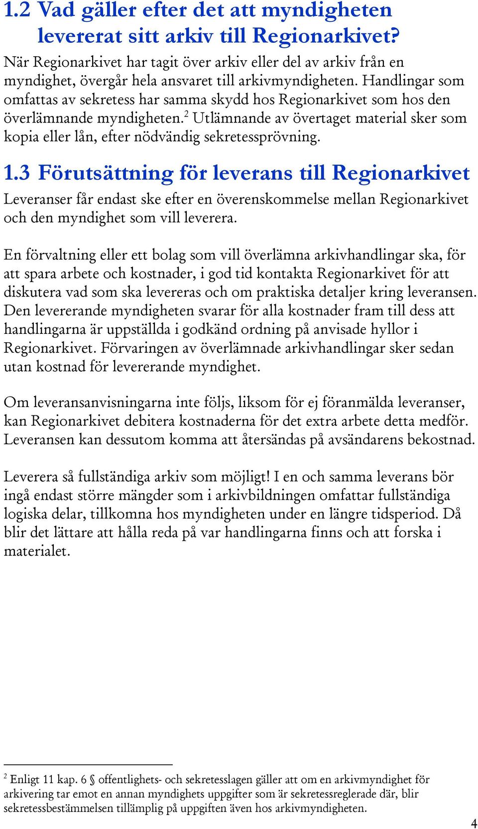 Handlingar som omfattas av sekretess har samma skydd hos Regionarkivet som hos den överlämnande myndigheten.