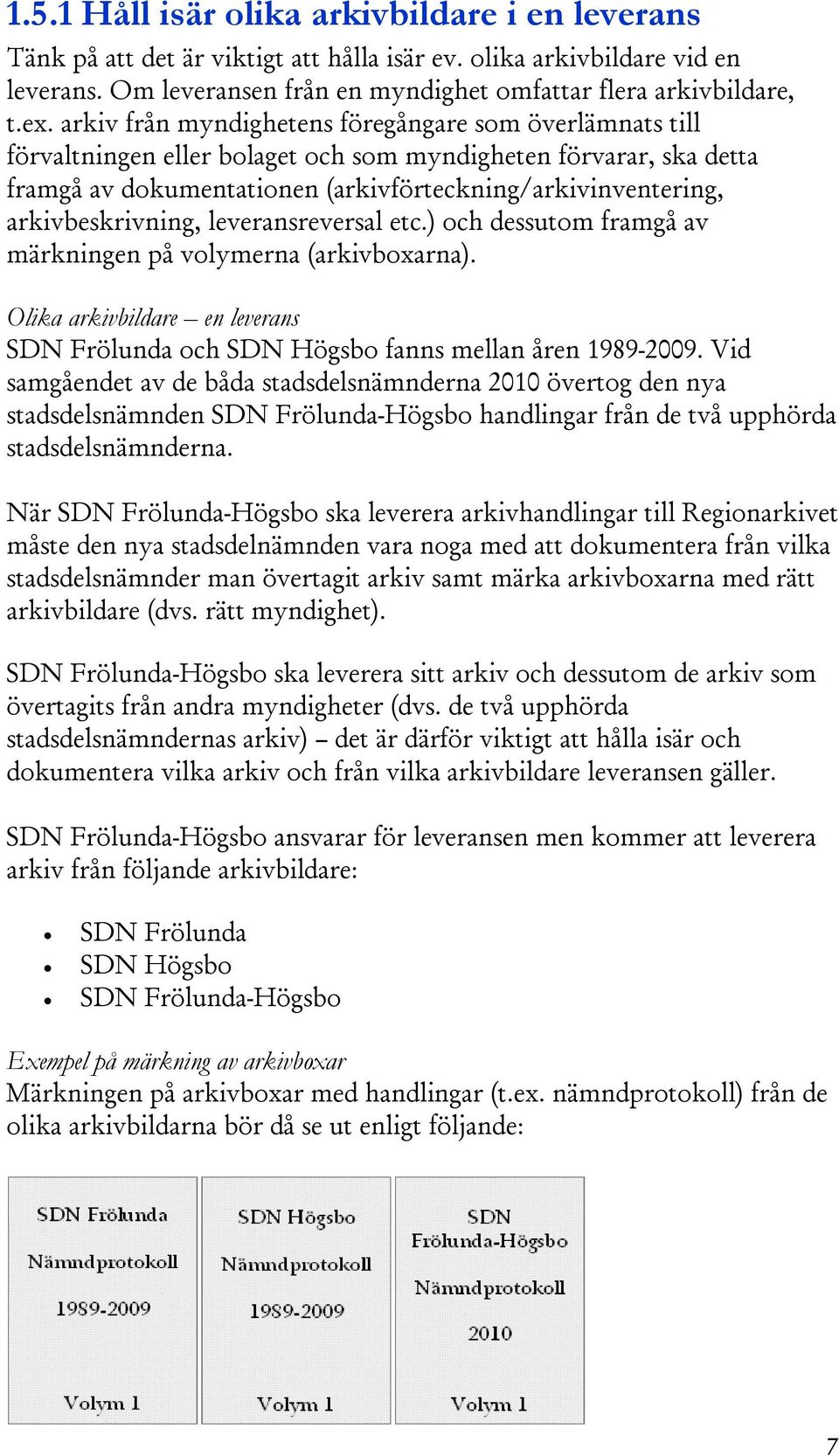 arkivbeskrivning, leveransreversal etc.) och dessutom framgå av märkningen på volymerna (arkivboxarna). Olika arkivbildare en leverans SDN Frölunda och SDN Högsbo fanns mellan åren 1989-2009.