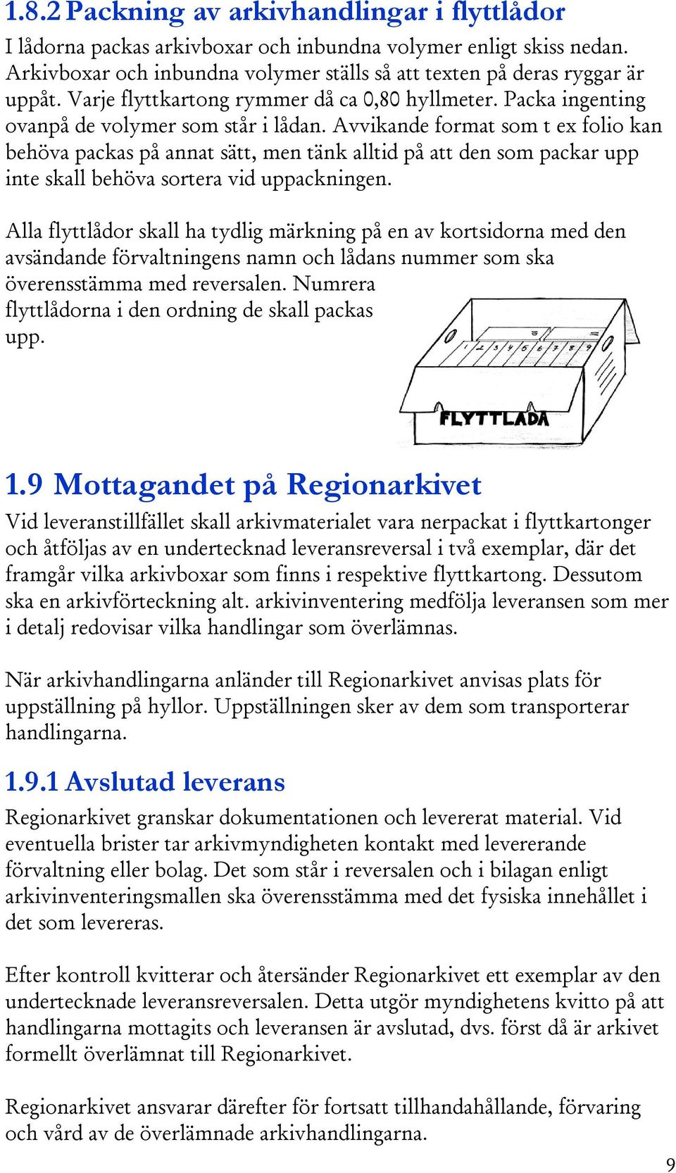 Avvikande format som t ex folio kan behöva packas på annat sätt, men tänk alltid på att den som packar upp inte skall behöva sortera vid uppackningen.