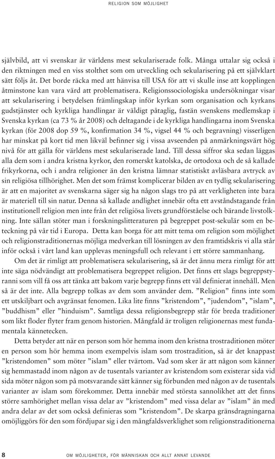 Det borde räcka med att hänvisa till USA för att vi skulle inse att kopplingen åtminstone kan vara värd att problematisera.