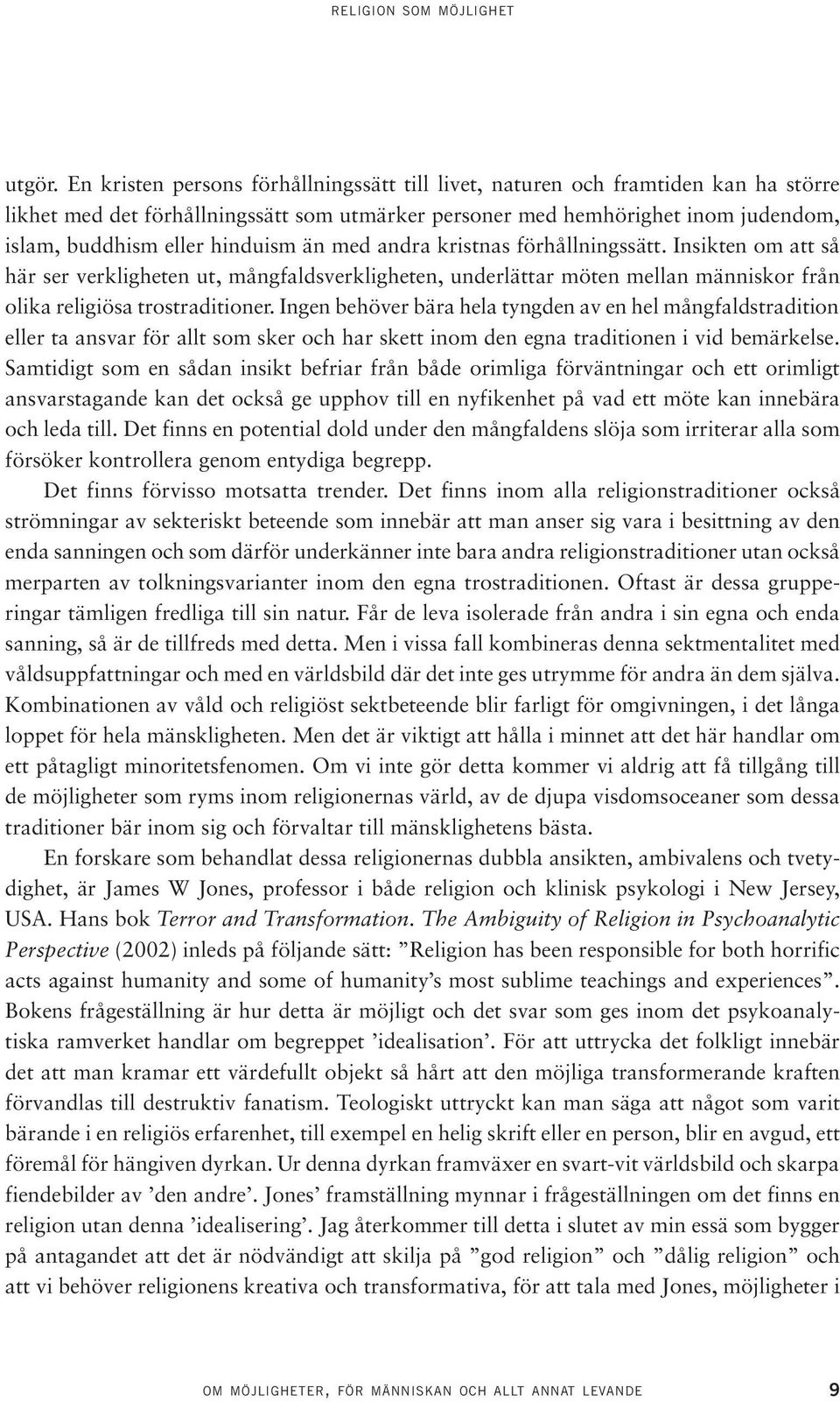 än med andra kristnas förhållningssätt. Insikten om att så här ser verkligheten ut, mångfaldsverkligheten, underlättar möten mellan människor från olika religiösa trostraditioner.