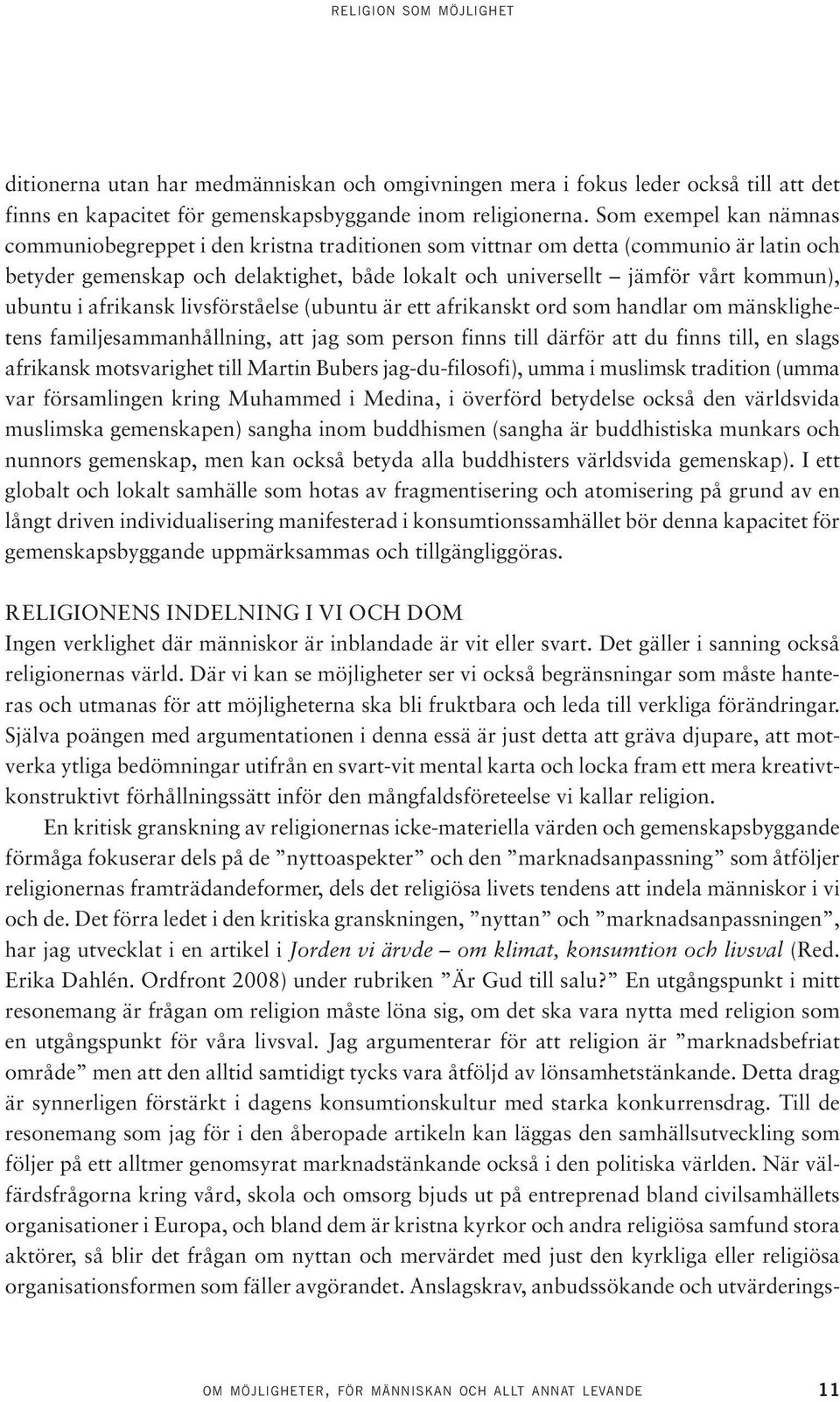 ubuntu i afrikansk livsförståelse (ubuntu är ett afrikanskt ord som handlar om mänsklighetens familjesammanhållning, att jag som person finns till därför att du finns till, en slags afrikansk