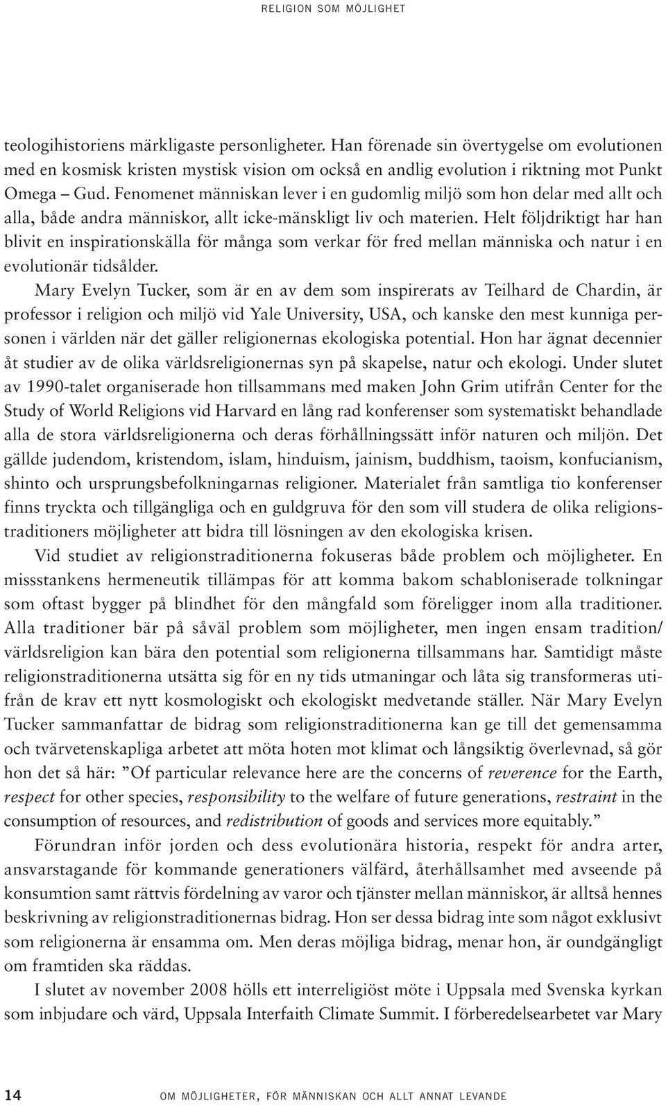 Fenomenet människan lever i en gudomlig miljö som hon delar med allt och alla, både andra människor, allt icke-mänskligt liv och materien.