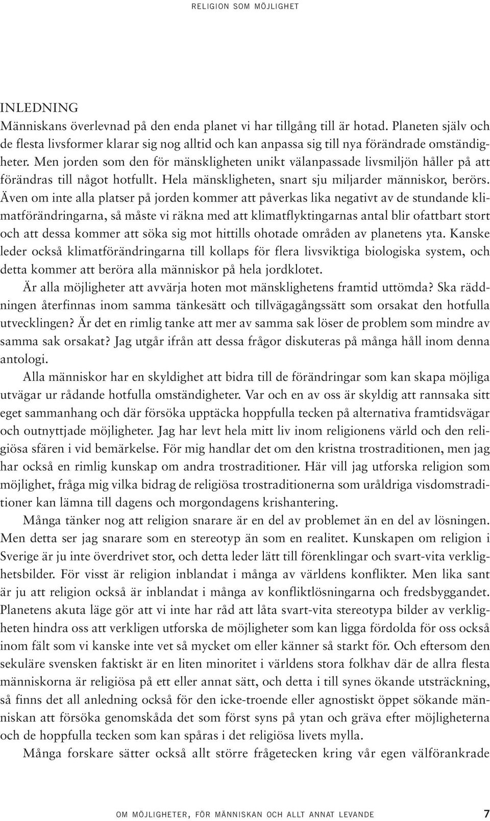 Men jorden som den för mänskligheten unikt välanpassade livsmiljön håller på att förändras till något hotfullt. Hela mänskligheten, snart sju miljarder människor, berörs.