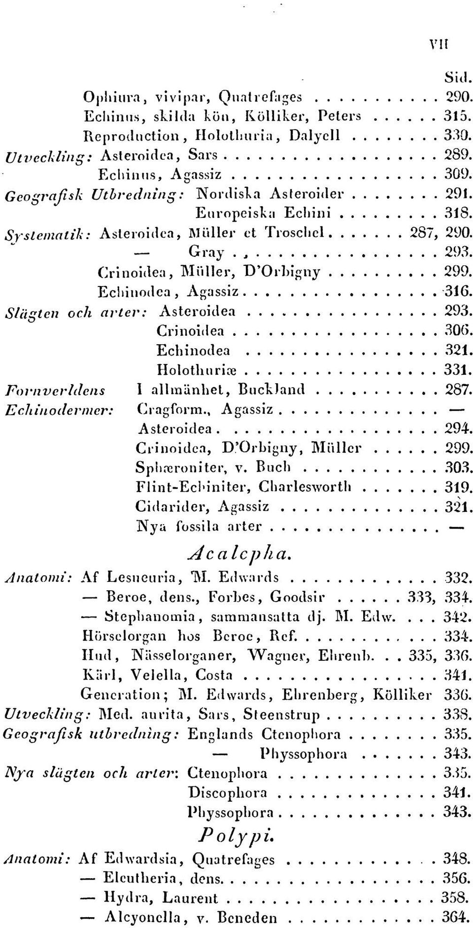 Slcigtcn och arter: Asteroidea 293. Crinoidea 30(5. Echinodea 321. Holothurice 331. Fornverldens 1 allraiinhet, BucUand 287. Echinodermcr: Cragform., Agassiz Asteroidea 294.