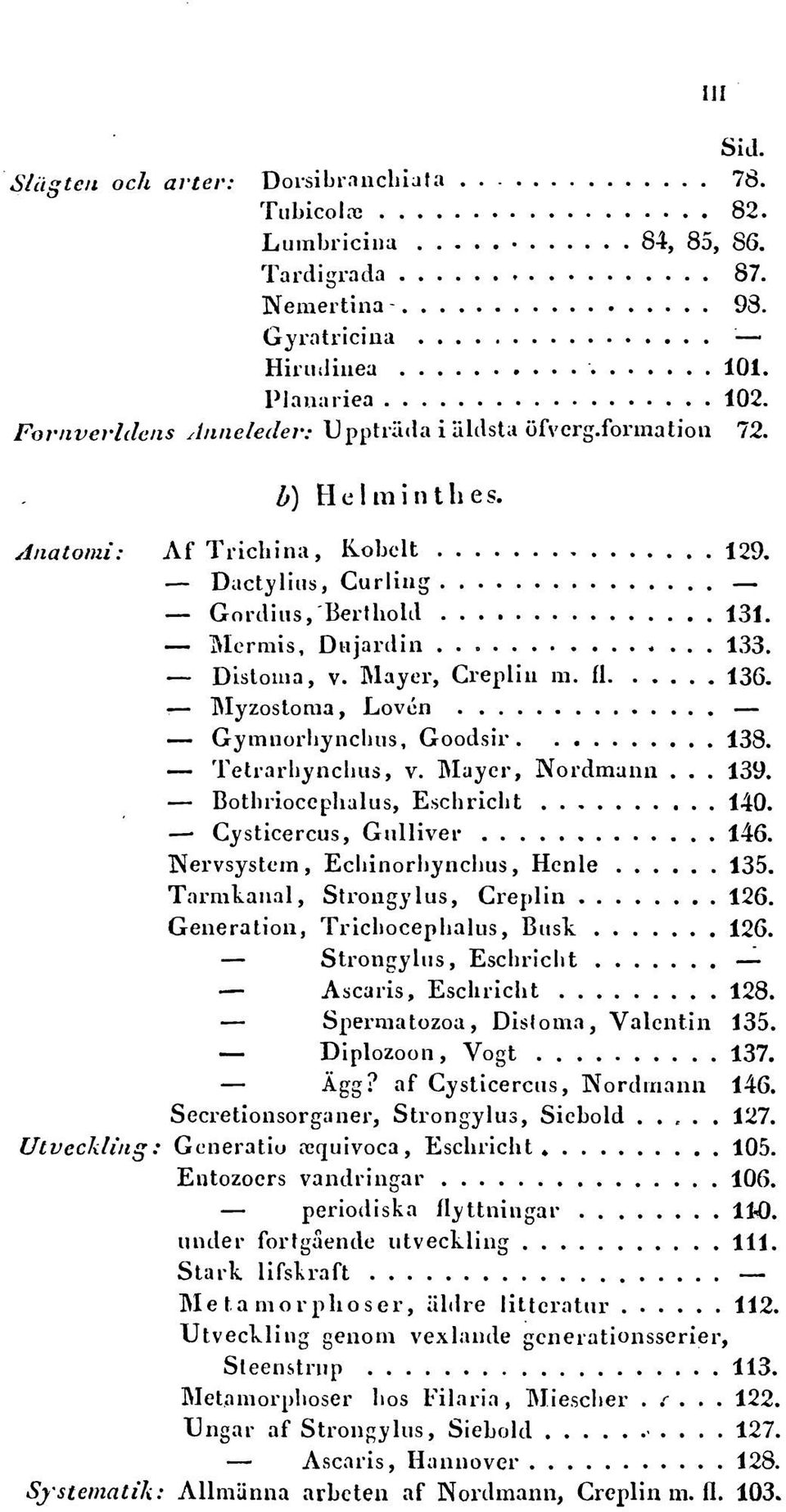 Distoina, v. Mayer, Creplin in. fl 136. «Myzostoma, Lovcn Gymnorhynchus, Goodsir 138. Tetrarhynchus, v. Mayer, Nordmann... 139. Bothrioccphalus, Eschricht 140. Cysticercus, Gulliver 146.