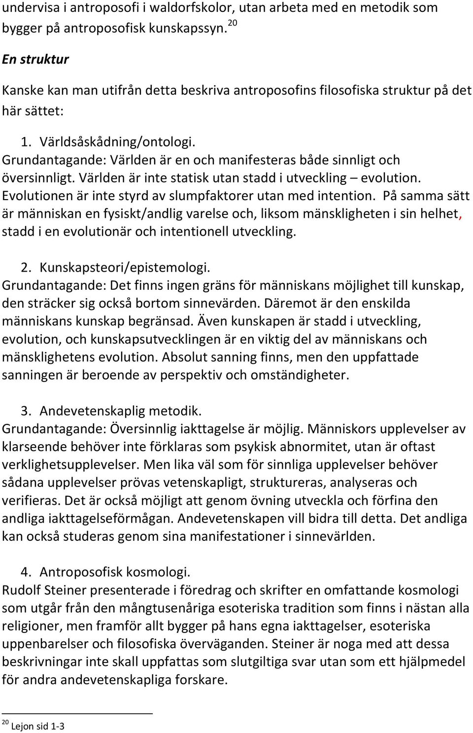 Grundantagande: Världen är en och manifesteras både sinnligt och översinnligt. Världen är inte statisk utan stadd i utveckling evolution. Evolutionen är inte styrd av slumpfaktorer utan med intention.