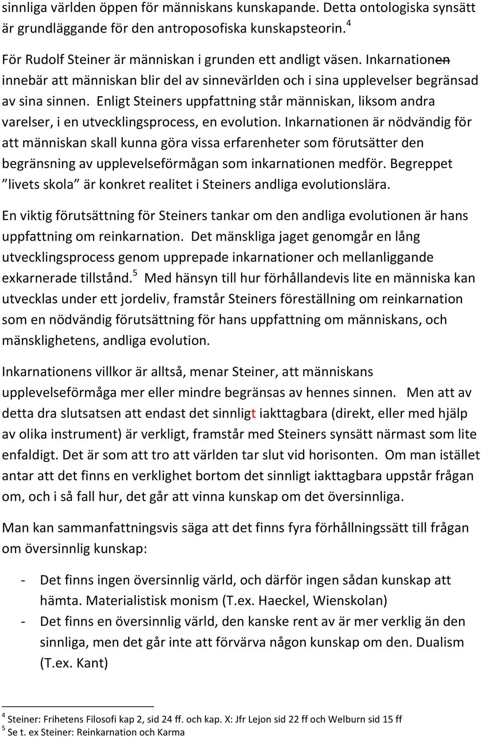 Enligt Steiners uppfattning står människan, liksom andra varelser, i en utvecklingsprocess, en evolution.