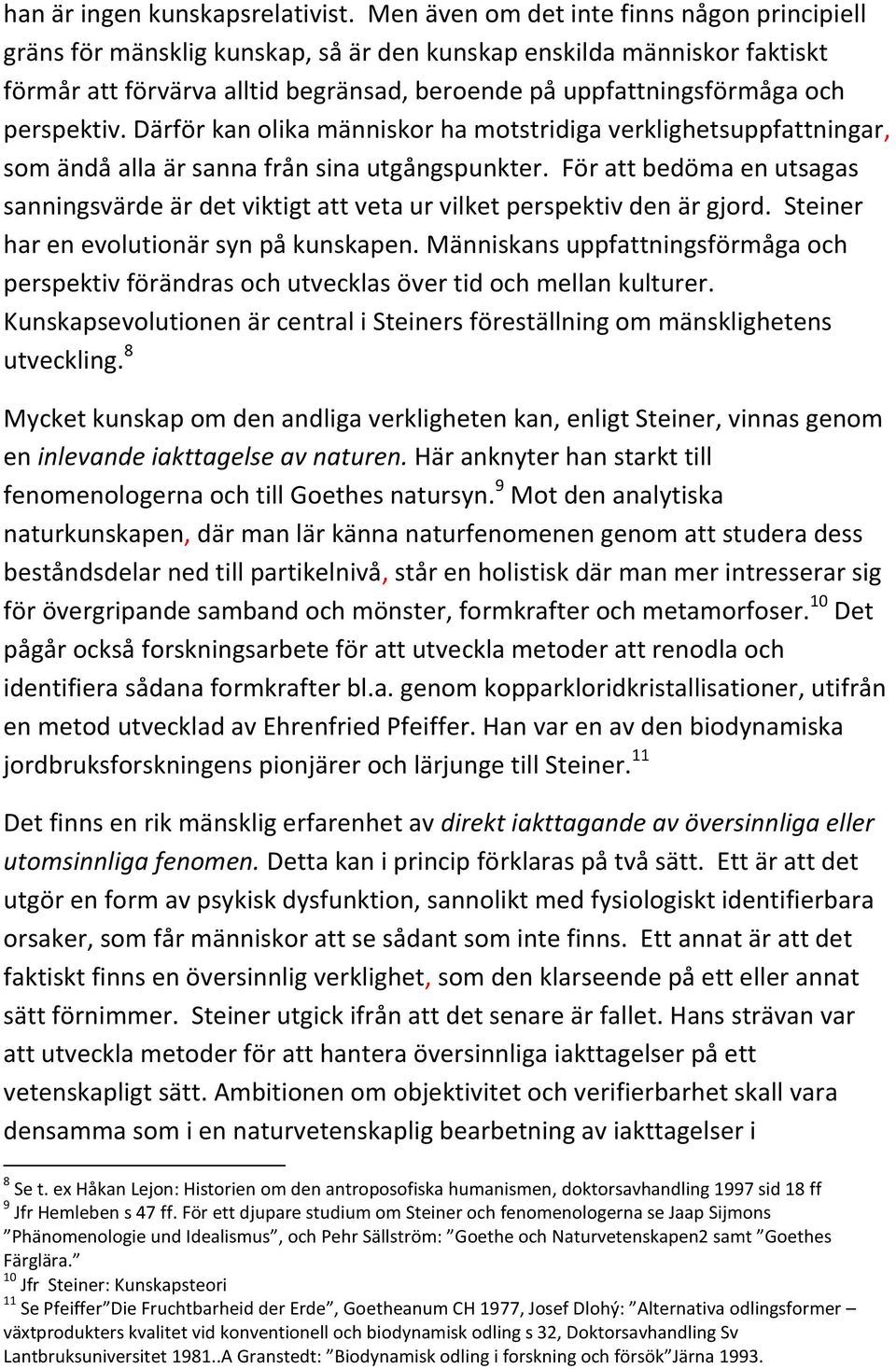 perspektiv. Därför kan olika människor ha motstridiga verklighetsuppfattningar, som ändå alla är sanna från sina utgångspunkter.