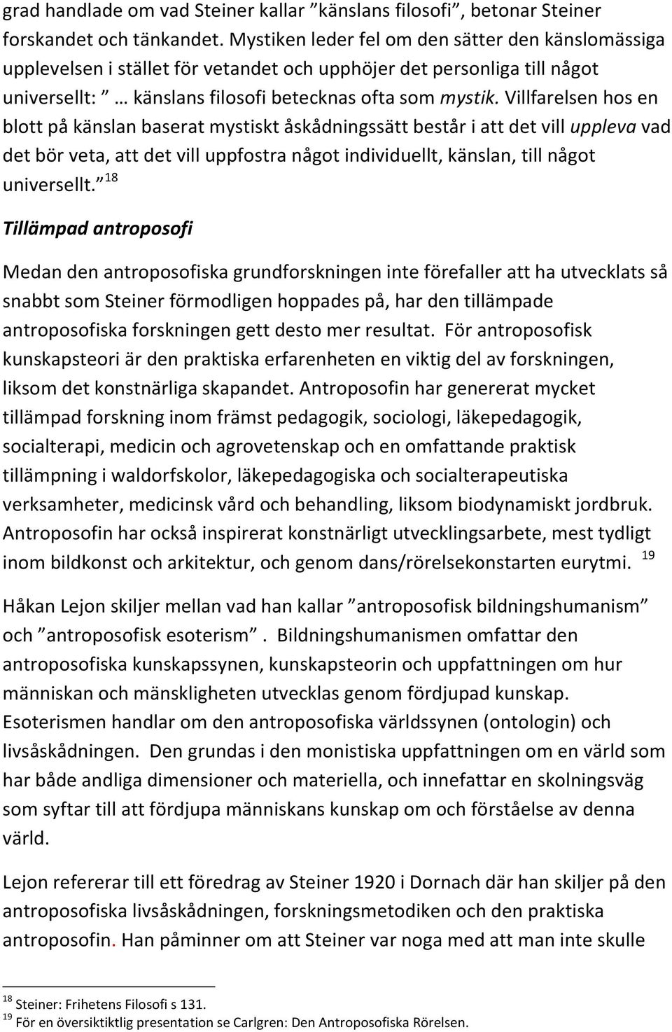 Villfarelsen hos en blott på känslan baserat mystiskt åskådningssätt består i att det vill uppleva vad det bör veta, att det vill uppfostra något individuellt, känslan, till något universellt.