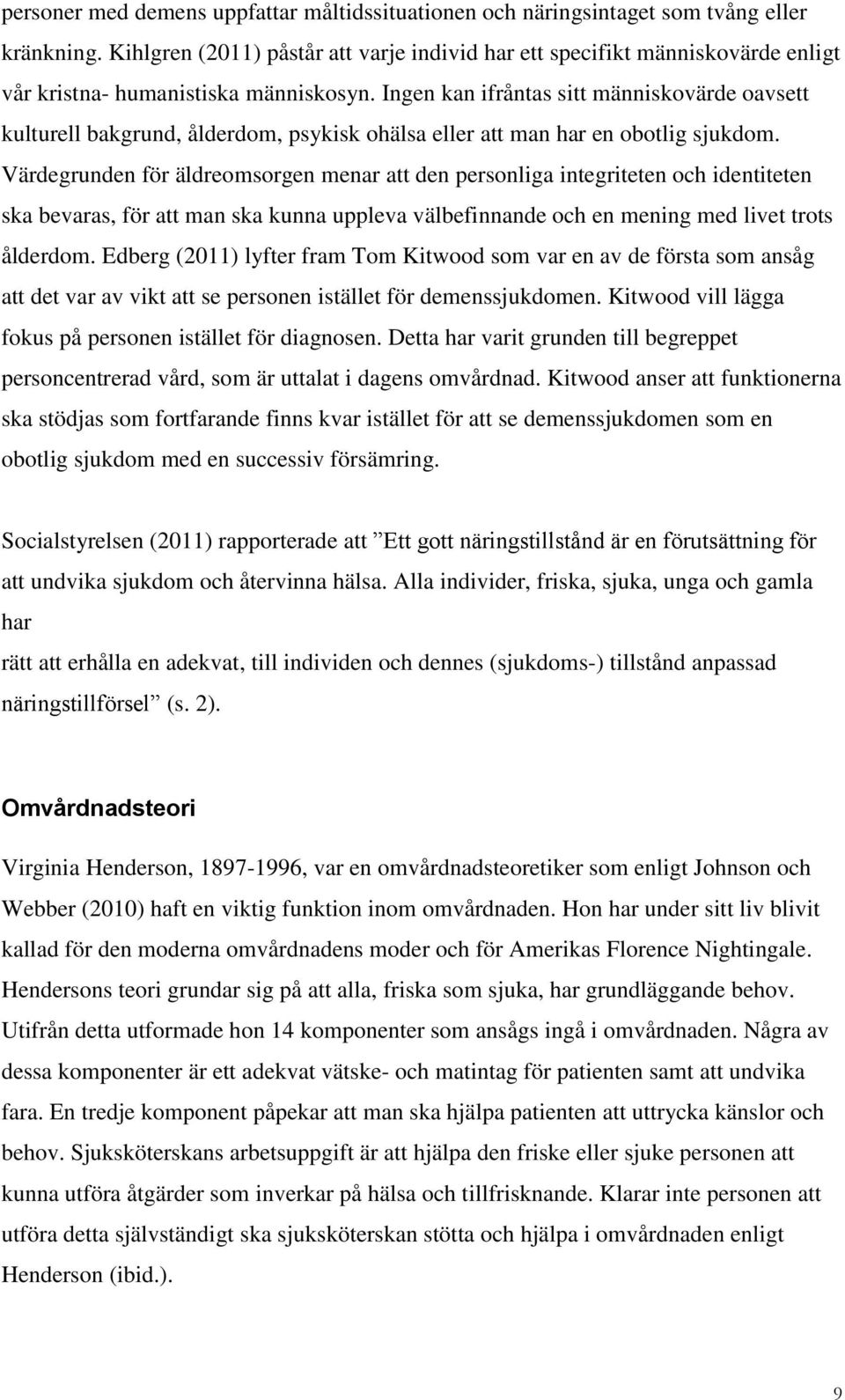 Ingen kan ifråntas sitt människovärde oavsett kulturell bakgrund, ålderdom, psykisk ohälsa eller att man har en obotlig sjukdom.