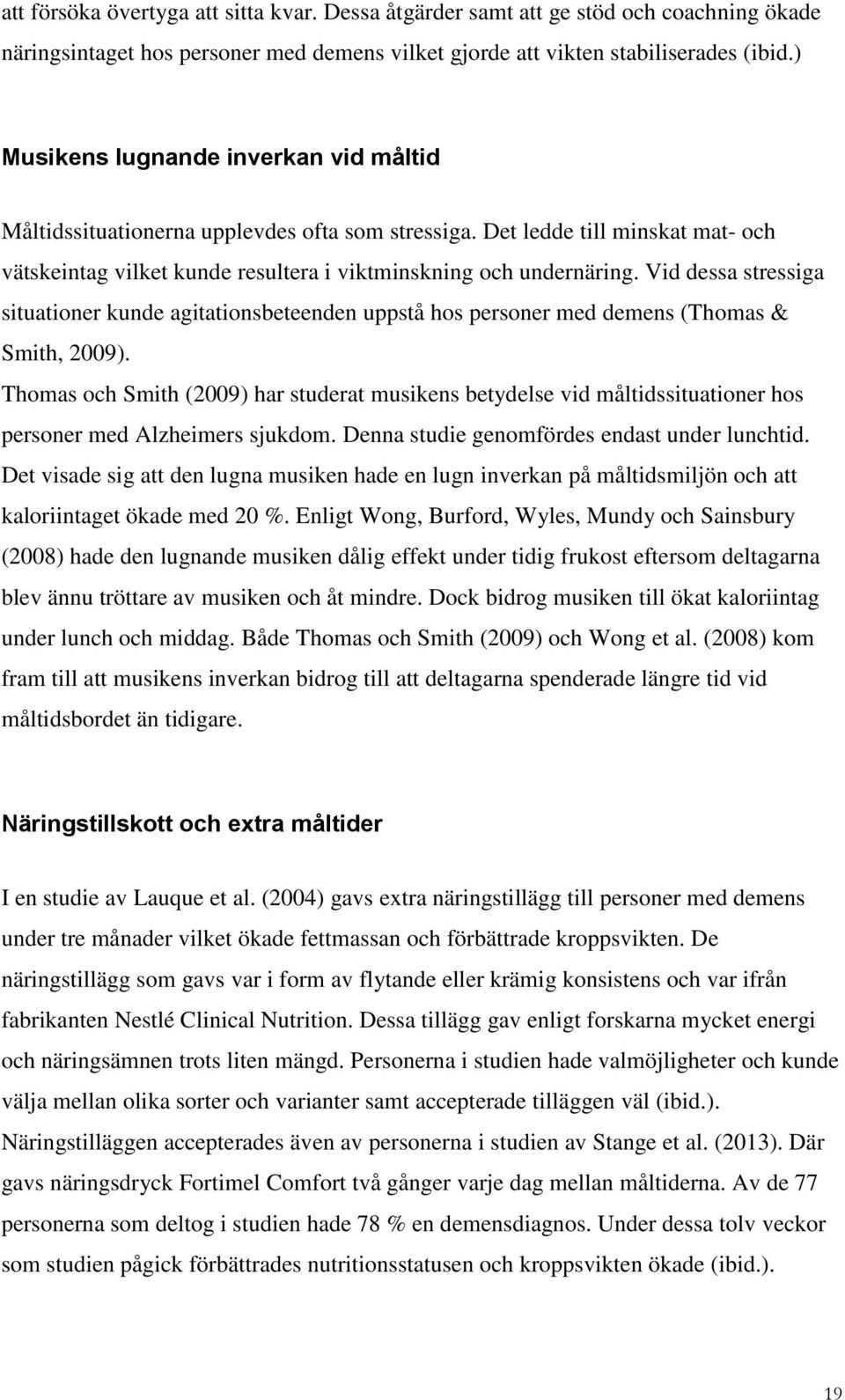 Vid dessa stressiga situationer kunde agitationsbeteenden uppstå hos personer med demens (Thomas & Smith, 2009).