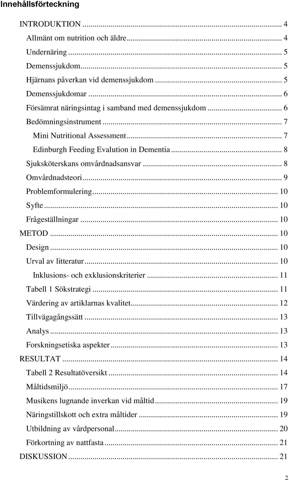 .. 8 Omvårdnadsteori... 9 Problemformulering... 10 Syfte... 10 Frågeställningar... 10 METOD... 10 Design... 10 Urval av litteratur... 10 Inklusions- och exklusionskriterier... 11 Tabell 1 Sökstrategi.