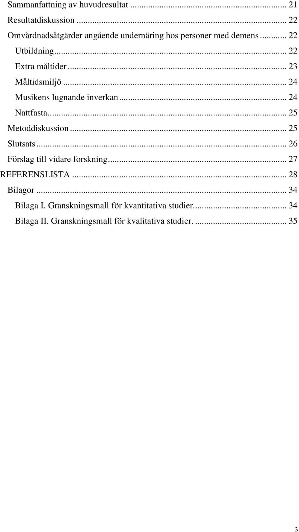 .. 23 Måltidsmiljö... 24 Musikens lugnande inverkan... 24 Nattfasta... 25 Metoddiskussion... 25 Slutsats.