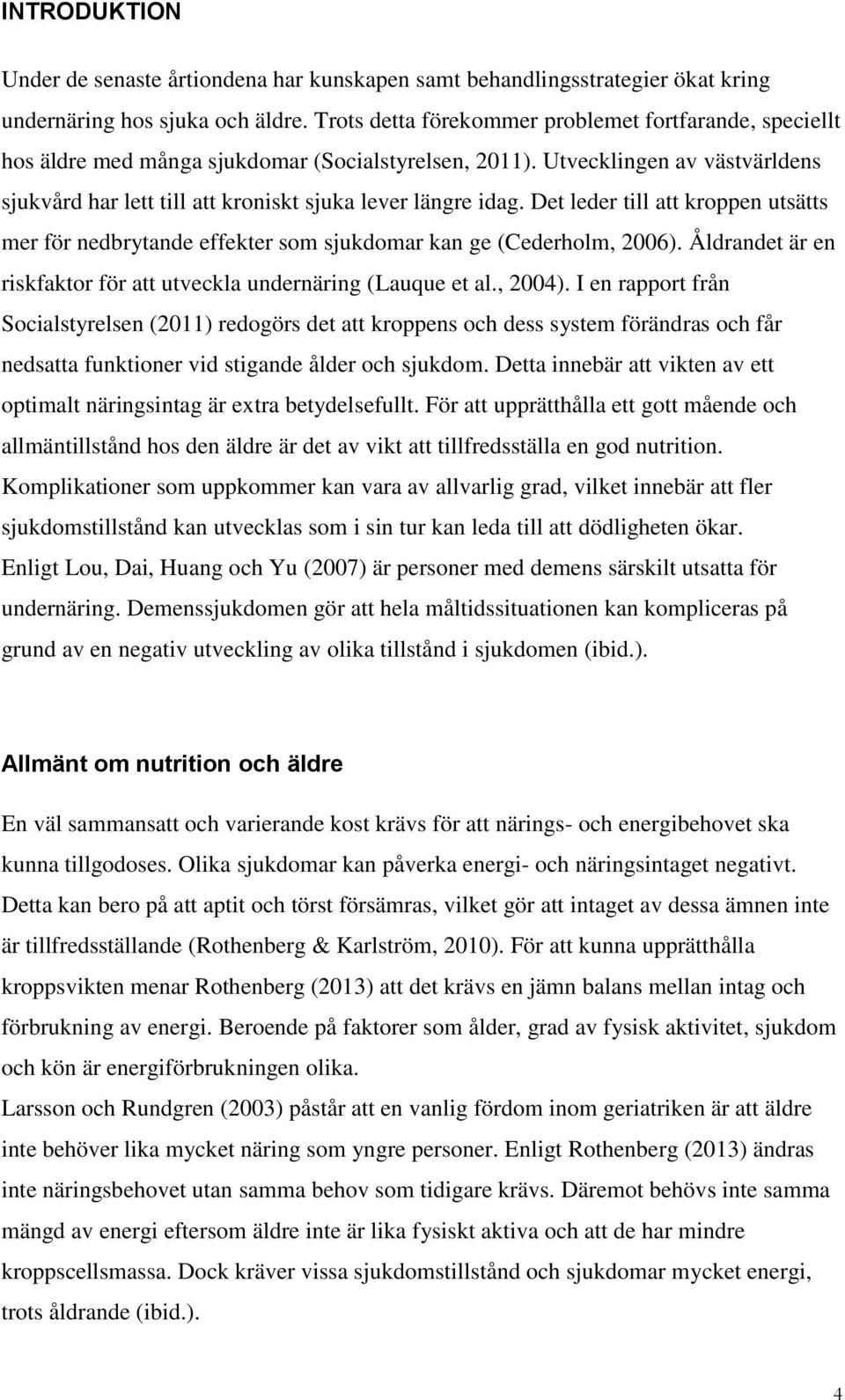 Det leder till att kroppen utsätts mer för nedbrytande effekter som sjukdomar kan ge (Cederholm, 2006). Åldrandet är en riskfaktor för att utveckla undernäring (Lauque et al., 2004).