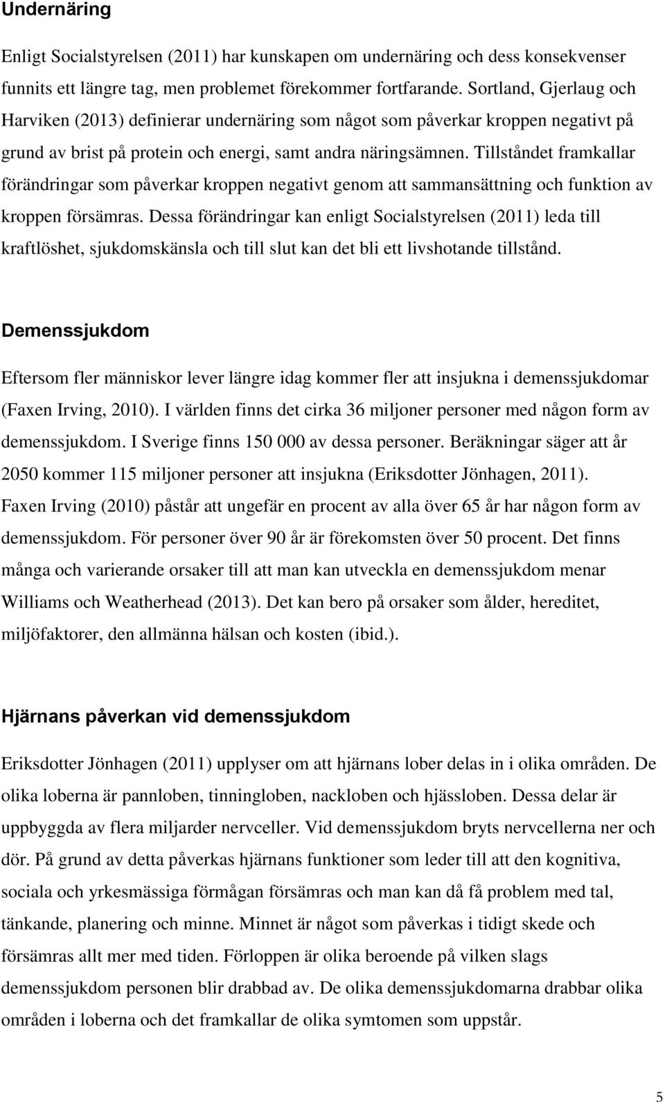 Tillståndet framkallar förändringar som påverkar kroppen negativt genom att sammansättning och funktion av kroppen försämras.