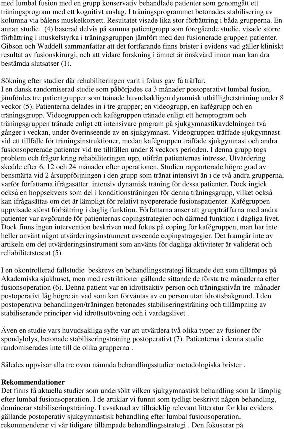 En annan studie (4) baserad delvis på samma patientgrupp som föregående studie, visade större förbättring i muskelstyrka i träningsgruppen jämfört med den fusionerade gruppen patienter.