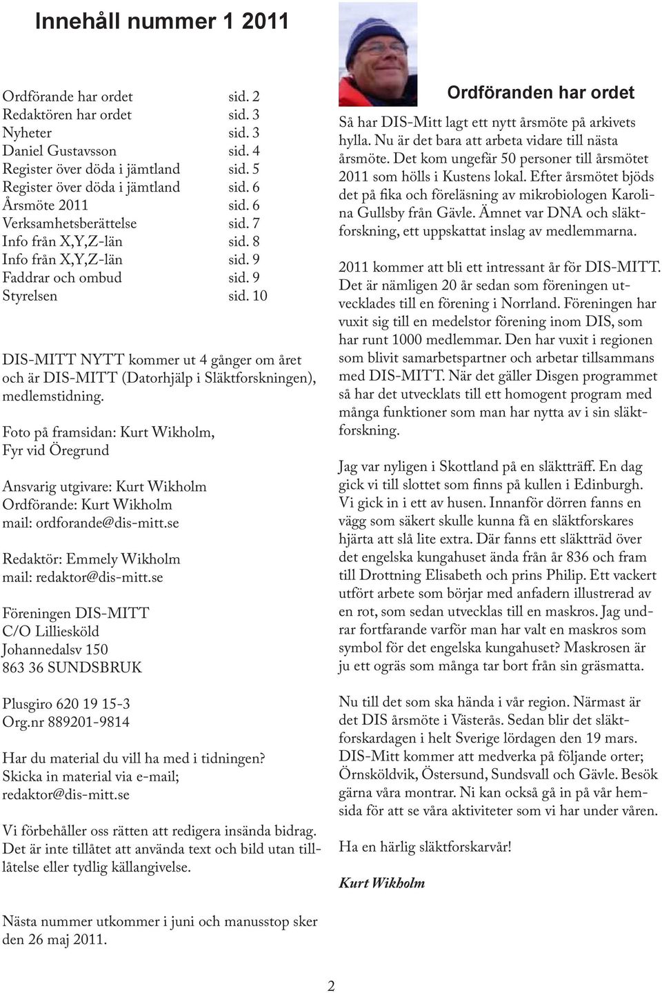 10 DIS-MITT NYTT kommer ut 4 gånger om året och är DIS-MITT (Datorhjälp i Släktforskningen), medlemstidning.