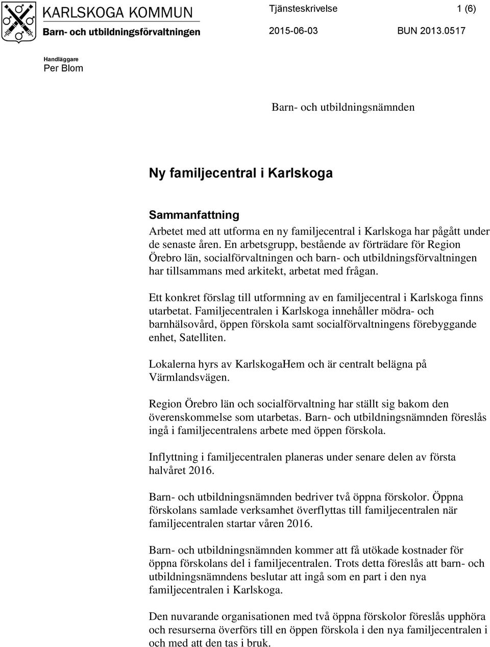 Ett konkret förslag till utformning av en familjecentral i Karlskoga finns utarbetat.