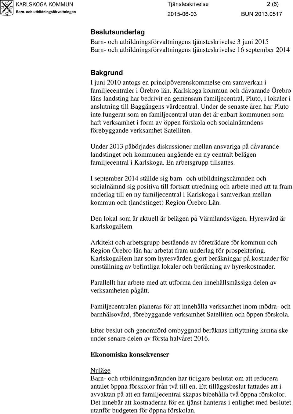 Karlskoga kommun och dåvarande Örebro läns landsting har bedrivit en gemensam familjecentral, Pluto, i lokaler i anslutning till Baggängens vårdcentral.