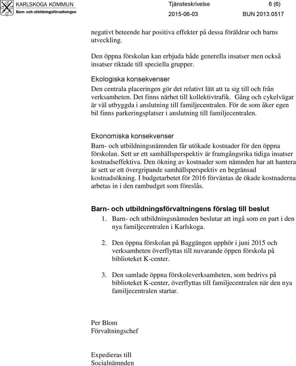 Ekologiska konsekvenser Den centrala placeringen gör det relativt lätt att ta sig till och från verksamheten. Det finns närhet till kollektivtrafik.