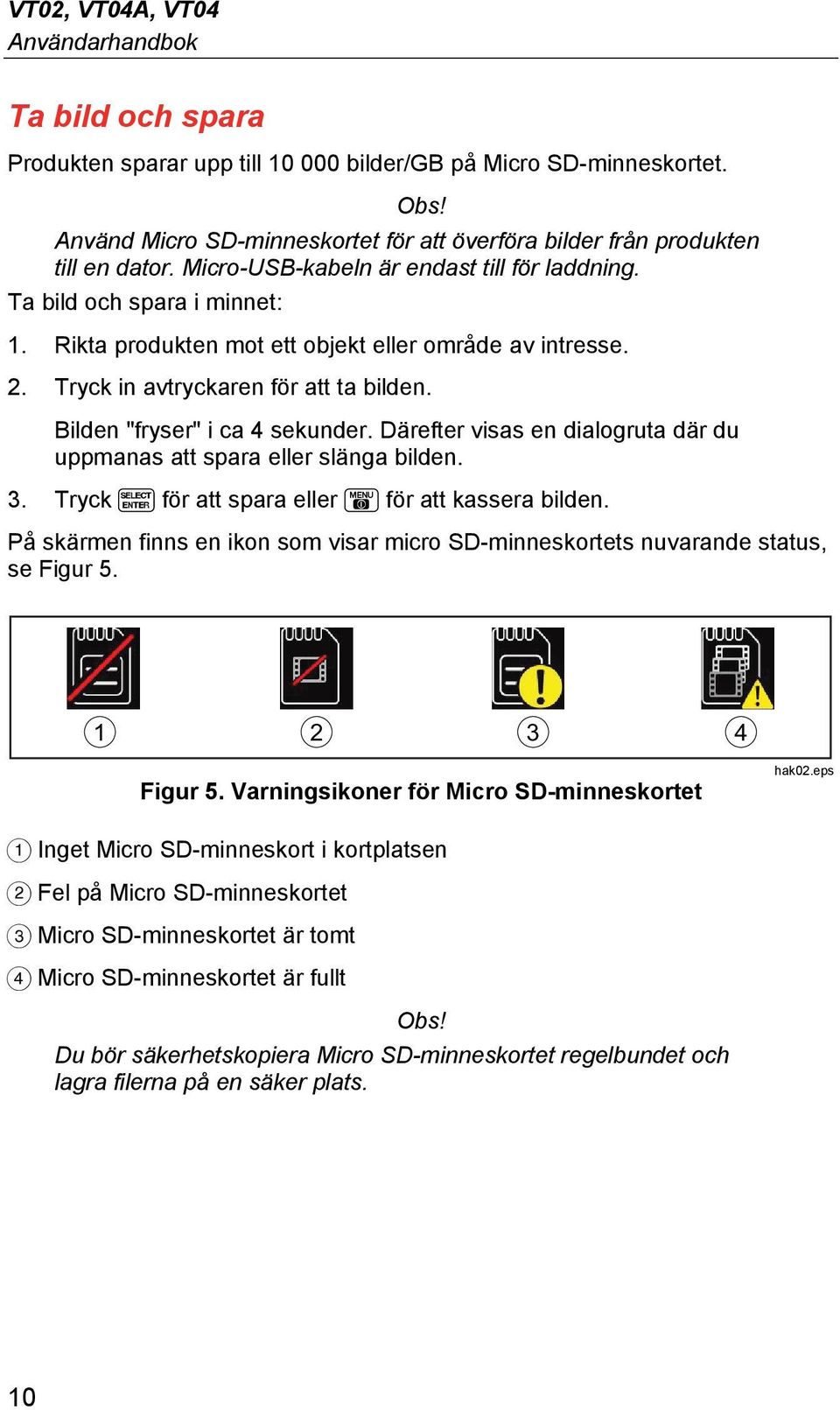 Rikta produkten mot ett objekt eller område av intresse. 2. Tryck in avtryckaren för att ta bilden. Bilden "fryser" i ca 4 sekunder.