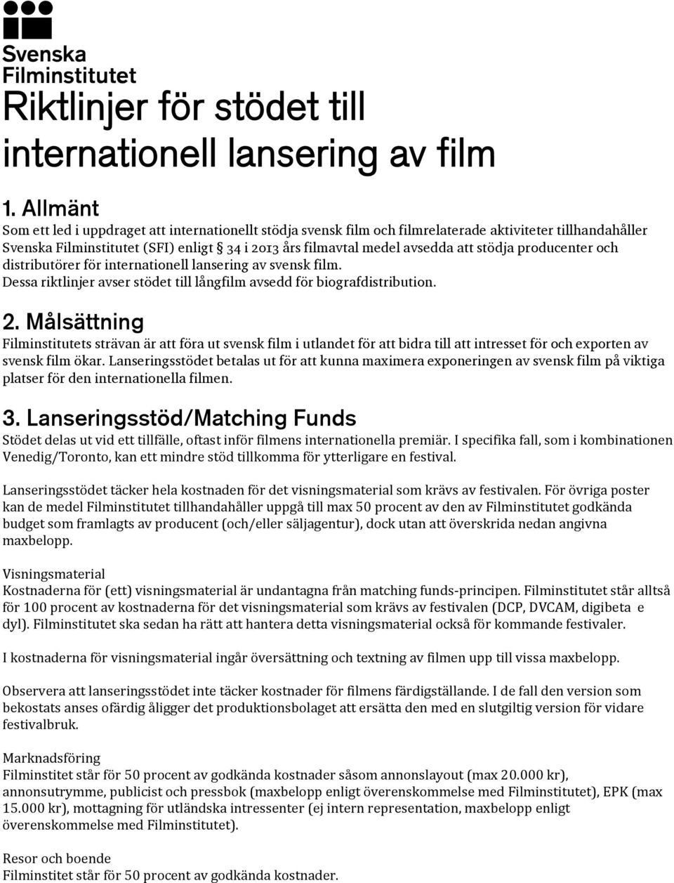stödja producenter och distributörer för internationell lansering av svensk film. Dessa riktlinjer avser stödet till långfilm avsedd för biografdistribution. 2.