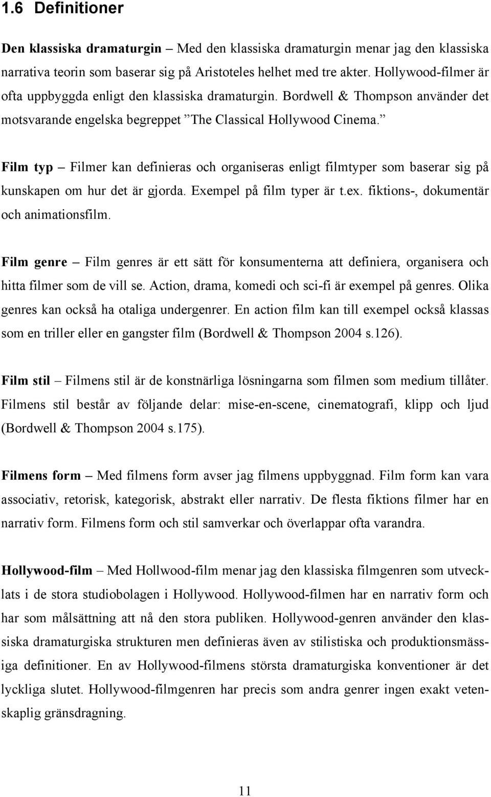 Film typ Filmer kan definieras och organiseras enligt filmtyper som baserar sig på kunskapen om hur det är gjorda. Exempel på film typer är t.ex. fiktions-, dokumentär och animationsfilm.