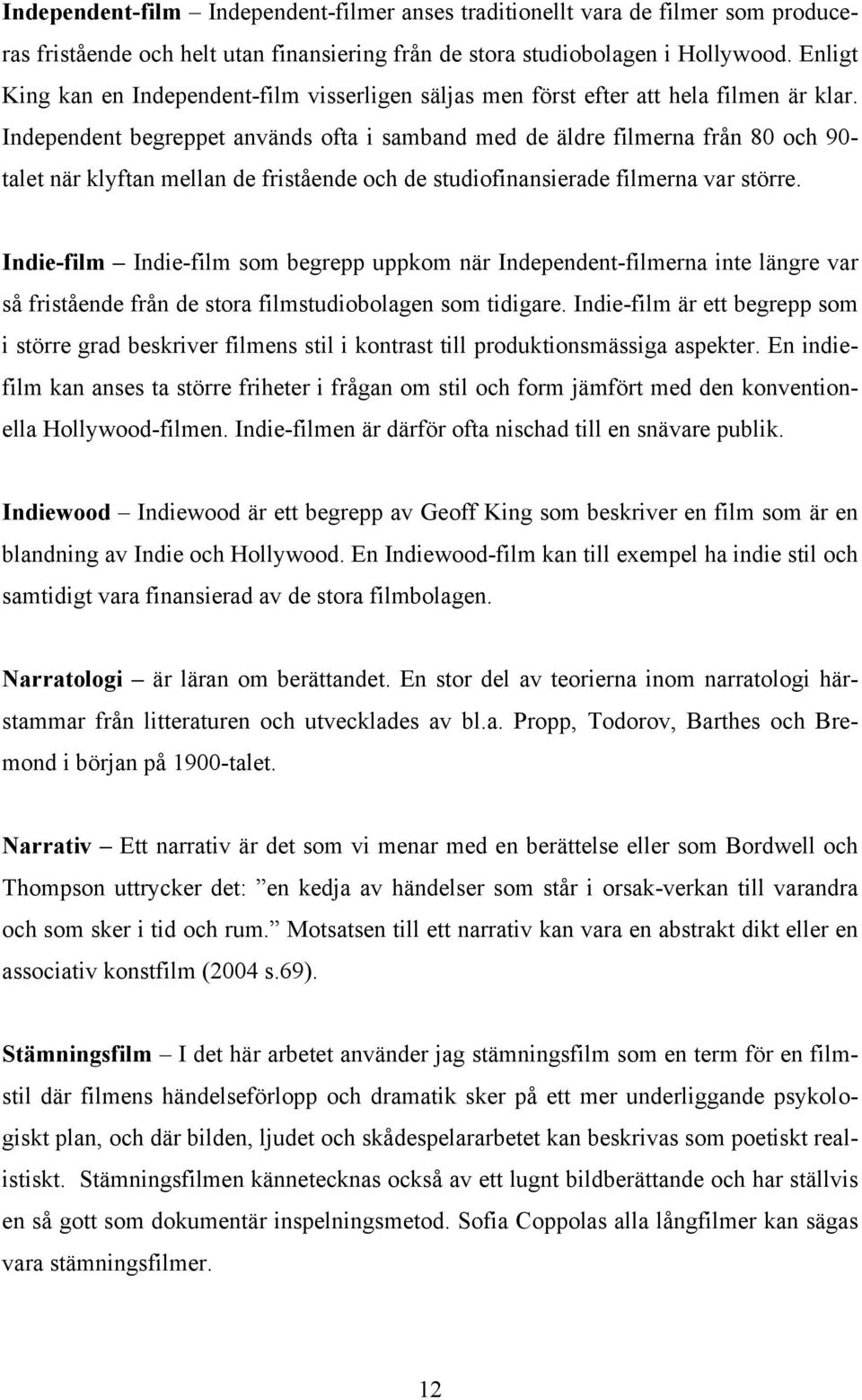 Independent begreppet används ofta i samband med de äldre filmerna från 80 och 90- talet när klyftan mellan de fristående och de studiofinansierade filmerna var större.